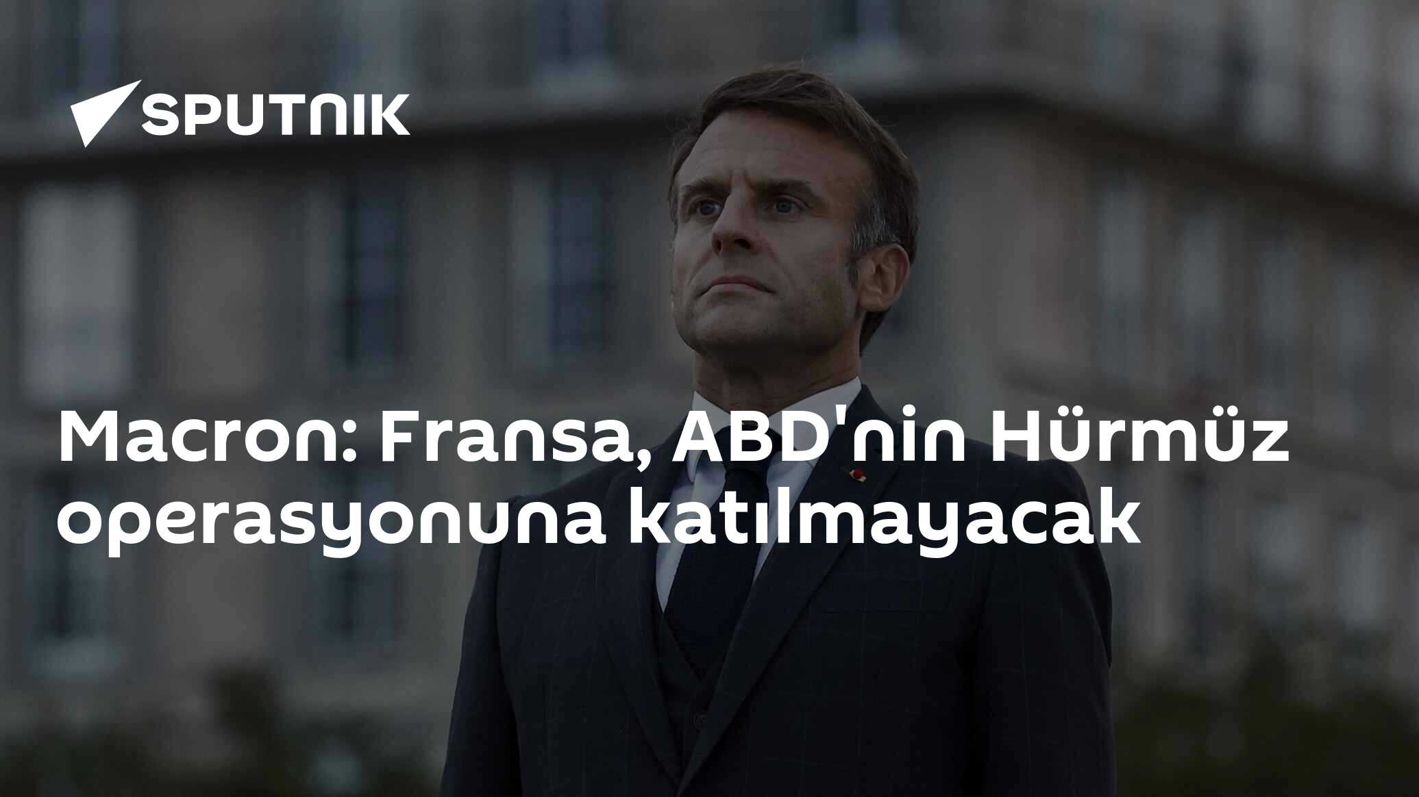Macron: Fransa, ABD'nin Hürmüz operasyonuna katılmayacak