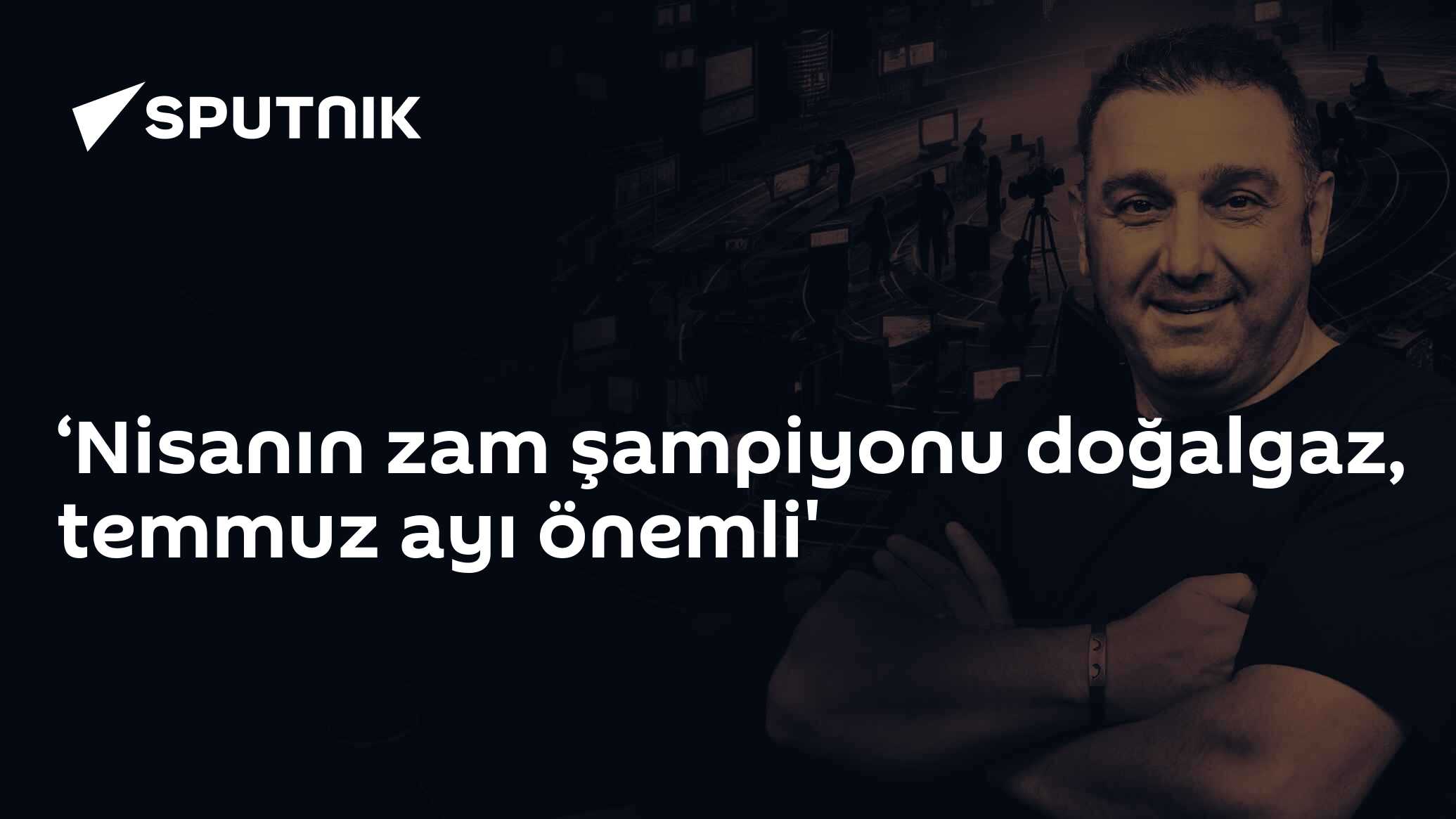 ‘Nisanın zam şampiyonu doğalgaz, temmuz ayı önemli'