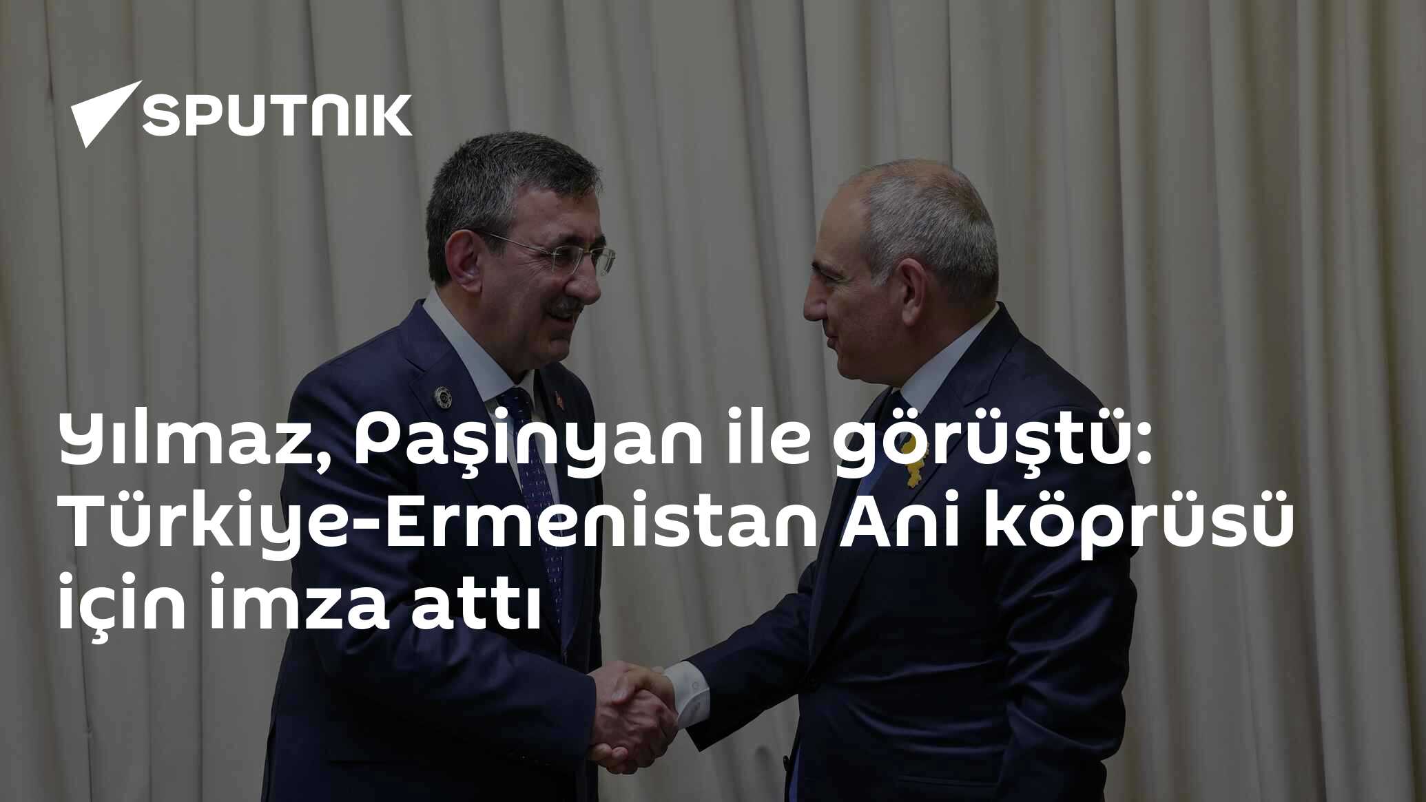Yılmaz, Paşinyan ile görüştü: Türkiye-Ermenistan Ani köprüsü için imza attı