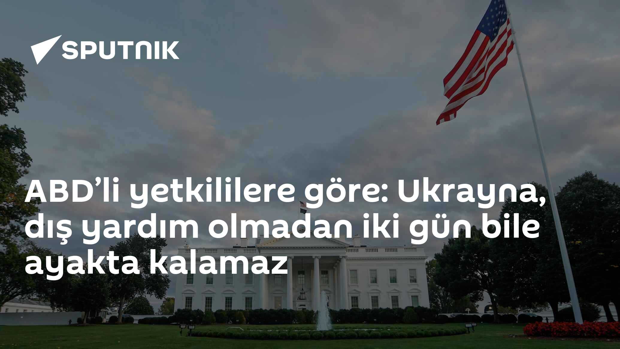 ABD’li yetkililere göre: Ukrayna, dış yardım olmadan iki gün bile ayakta kalamaz