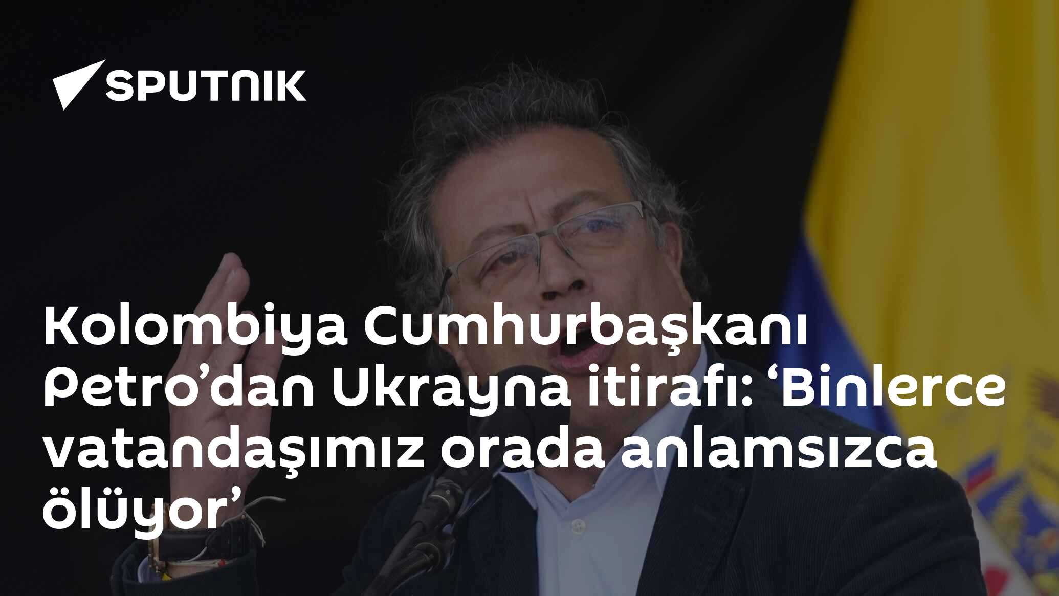 Kolombiya Cumhurbaşkanı Petro’dan Ukrayna itirafı: ‘Binlerce vatandaşımız orada anlamsızca ölüyor’