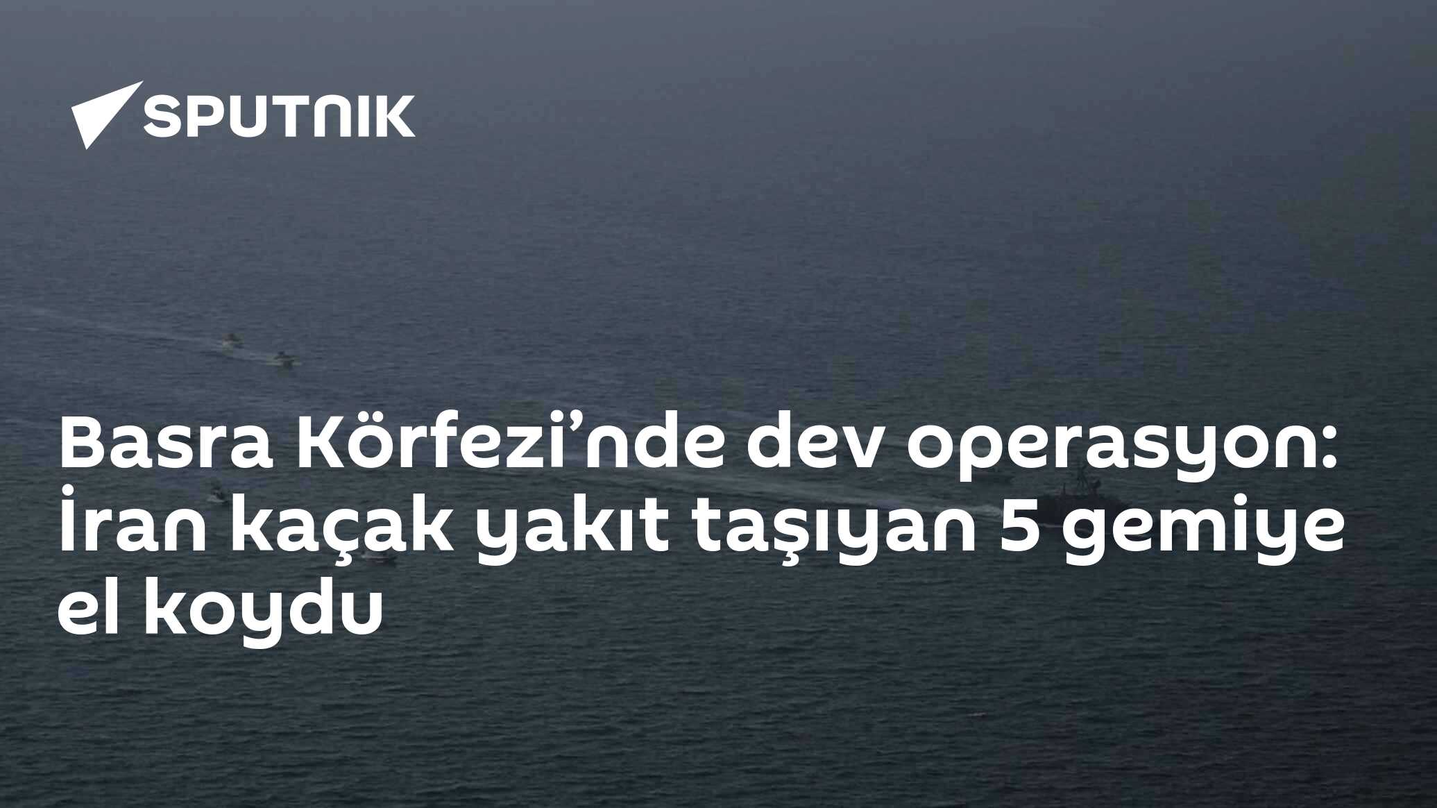 Basra Körfezi’nde dev operasyon: İran kaçak yakıt taşıyan 5 gemiye el koydu