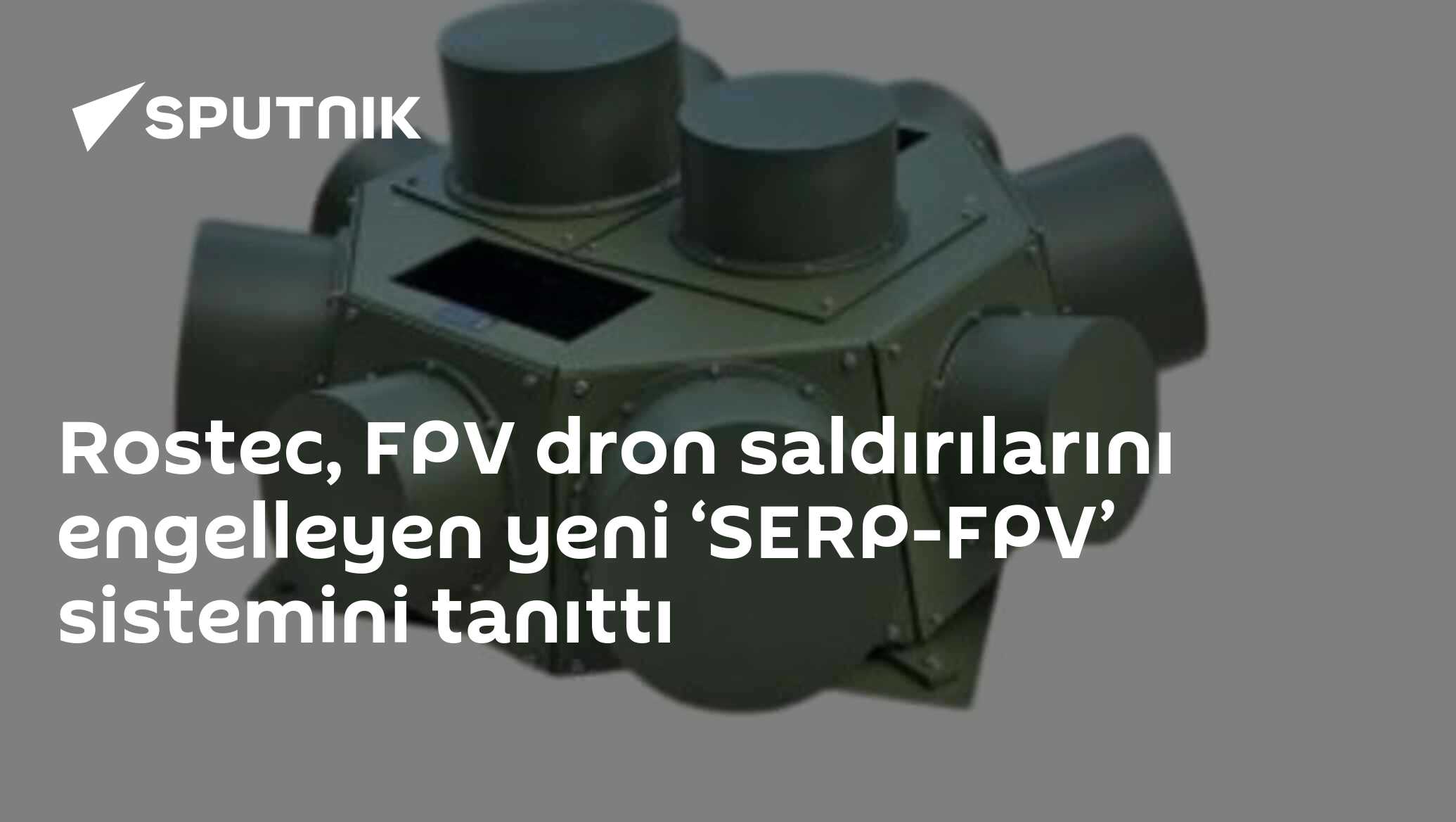 Rostec, FPV dron saldırılarını engelleyen yeni ‘SERP-FPV’ sistemini tanıttı