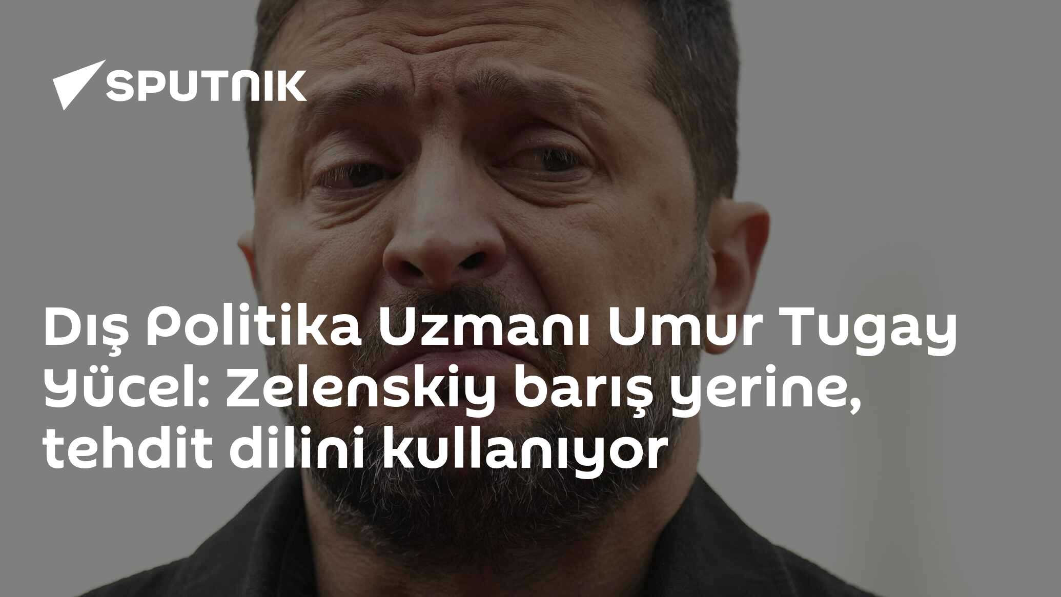 Dış Politika Uzmanı Umur Tugay Yücel: Zelenskiy barış yerine, tehdit dilini kullanıyor