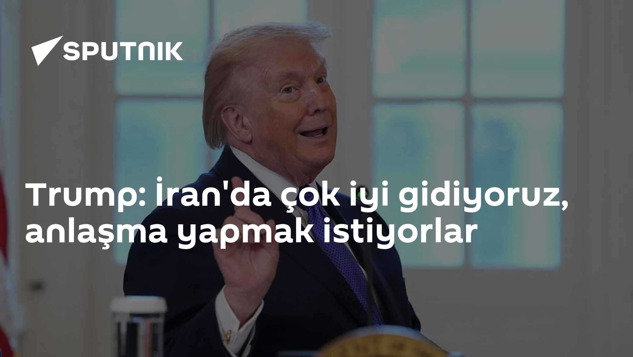 Trump: İran'da çok iyi gidiyoruz, anlaşma yapmak istiyorlar