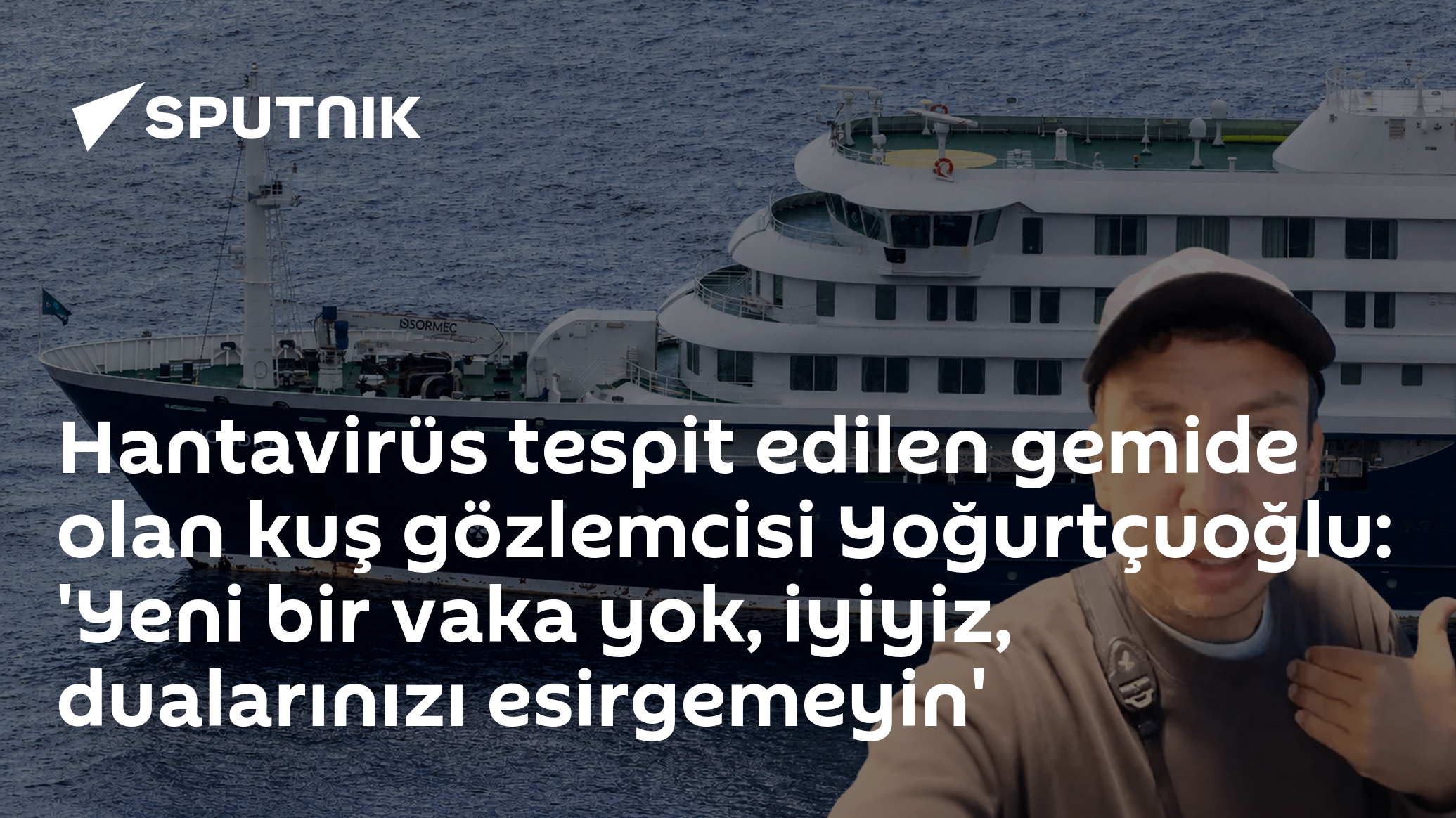 Hantavirüs tespit edilen gemide olan kuş gözlemcisi Yoğurtçuoğlu: 'Yeni bir vaka yok, iyiyiz, dualarınızı esirgemeyin'