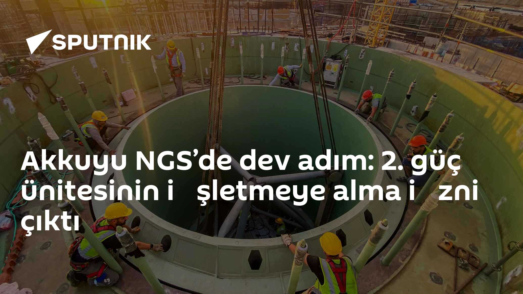 Akkuyu NGS’de dev adım: 2. güç ünitesinin i̇şletmeye alma i̇zni çıktı