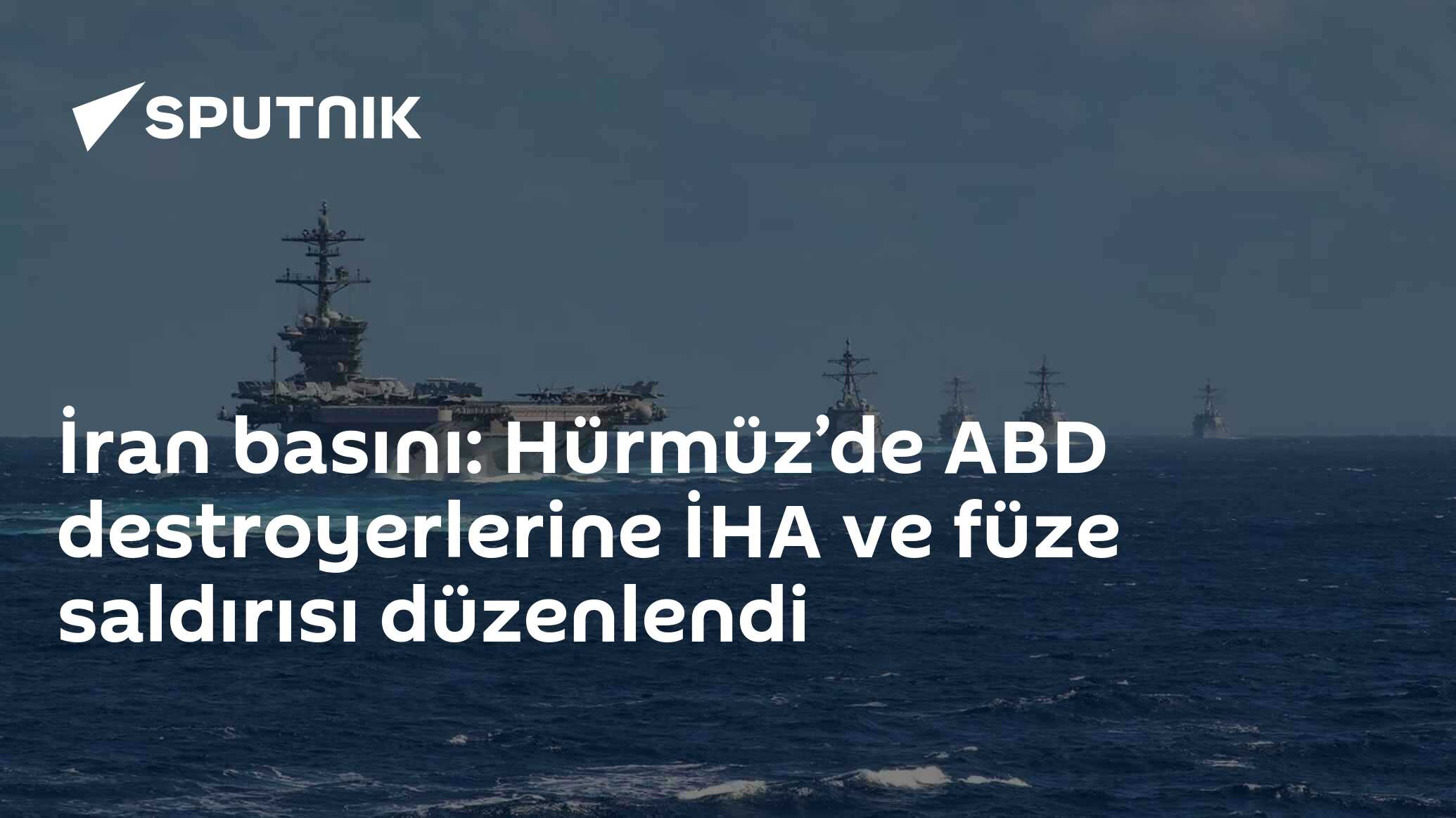 İran basını: Hürmüz’de ABD destroyerlerine İHA ve füze saldırısı düzenlendi