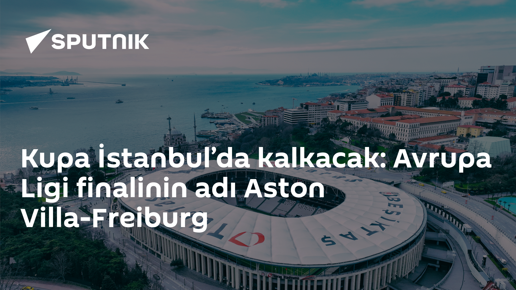 Kupa İstanbul’da Kalkacak: Avrupa Ligi finalin adı Aston Villa-Freiburg