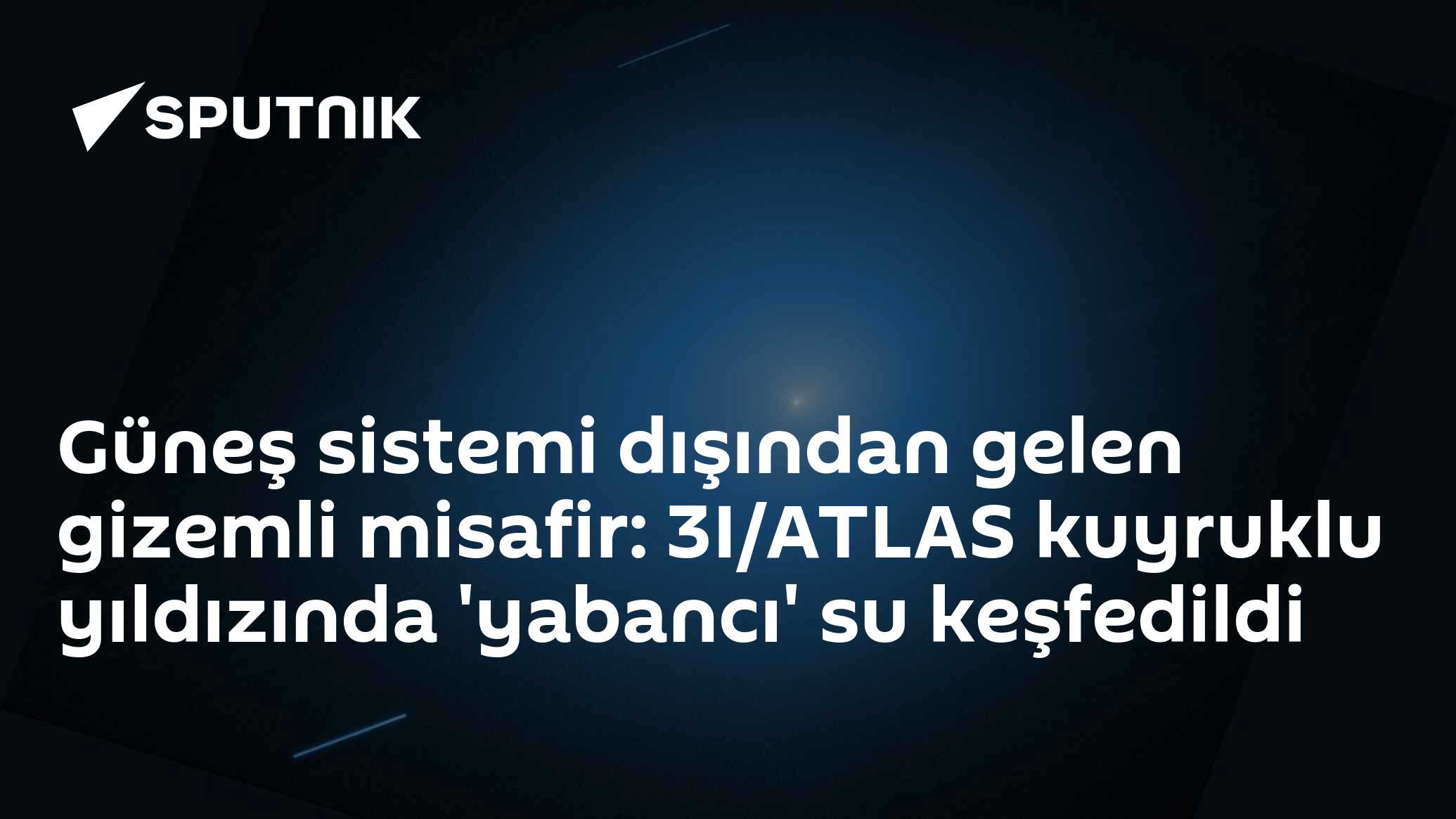 Güneş sistemi dışından gelen gizemli misafir: 3I/ATLAS kuyruklu yıldızında 'yabancı' su keşfedildi