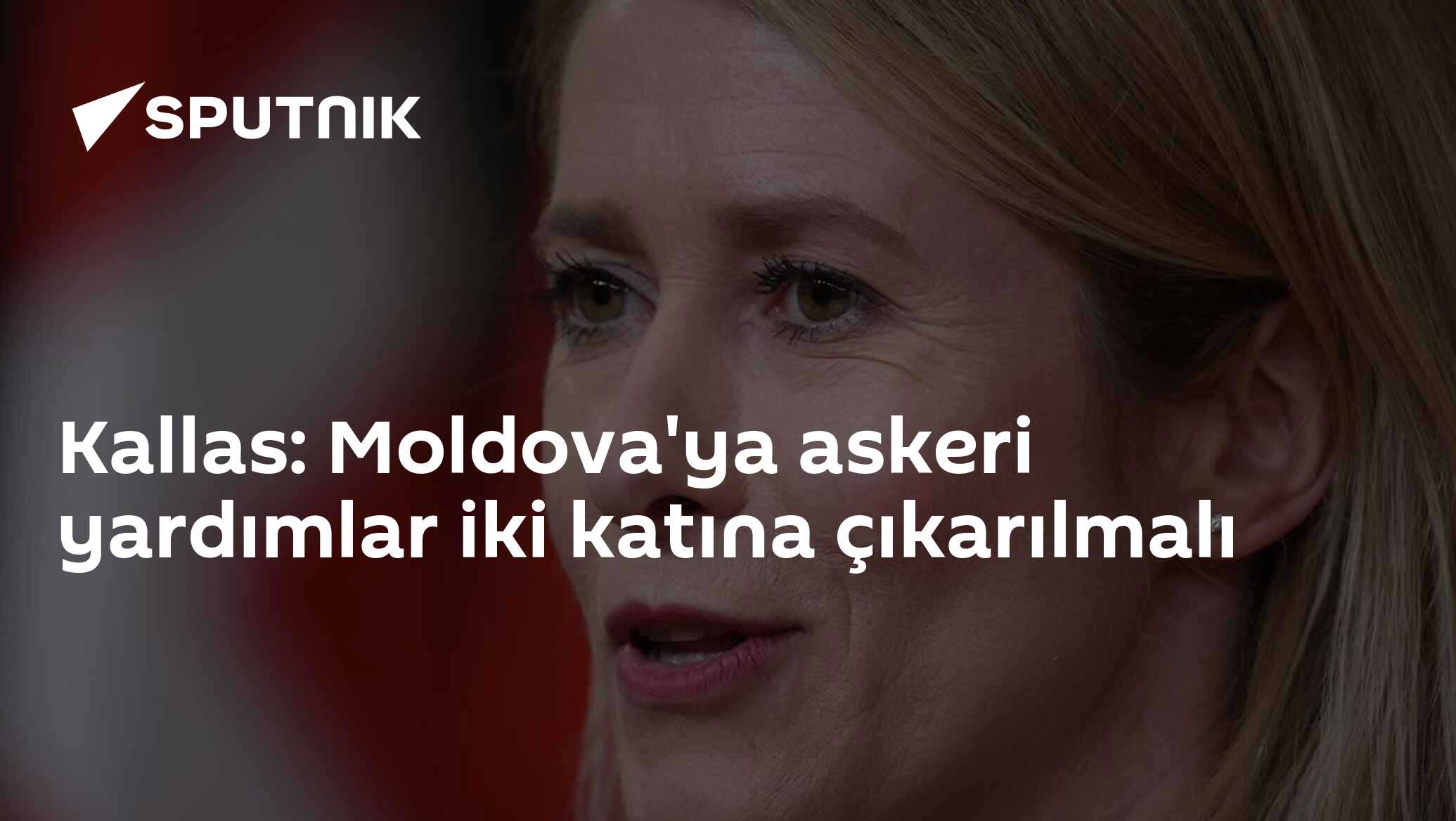 Kallas: Moldova'ya askeri yardımlar iki katına çıkarılmalı