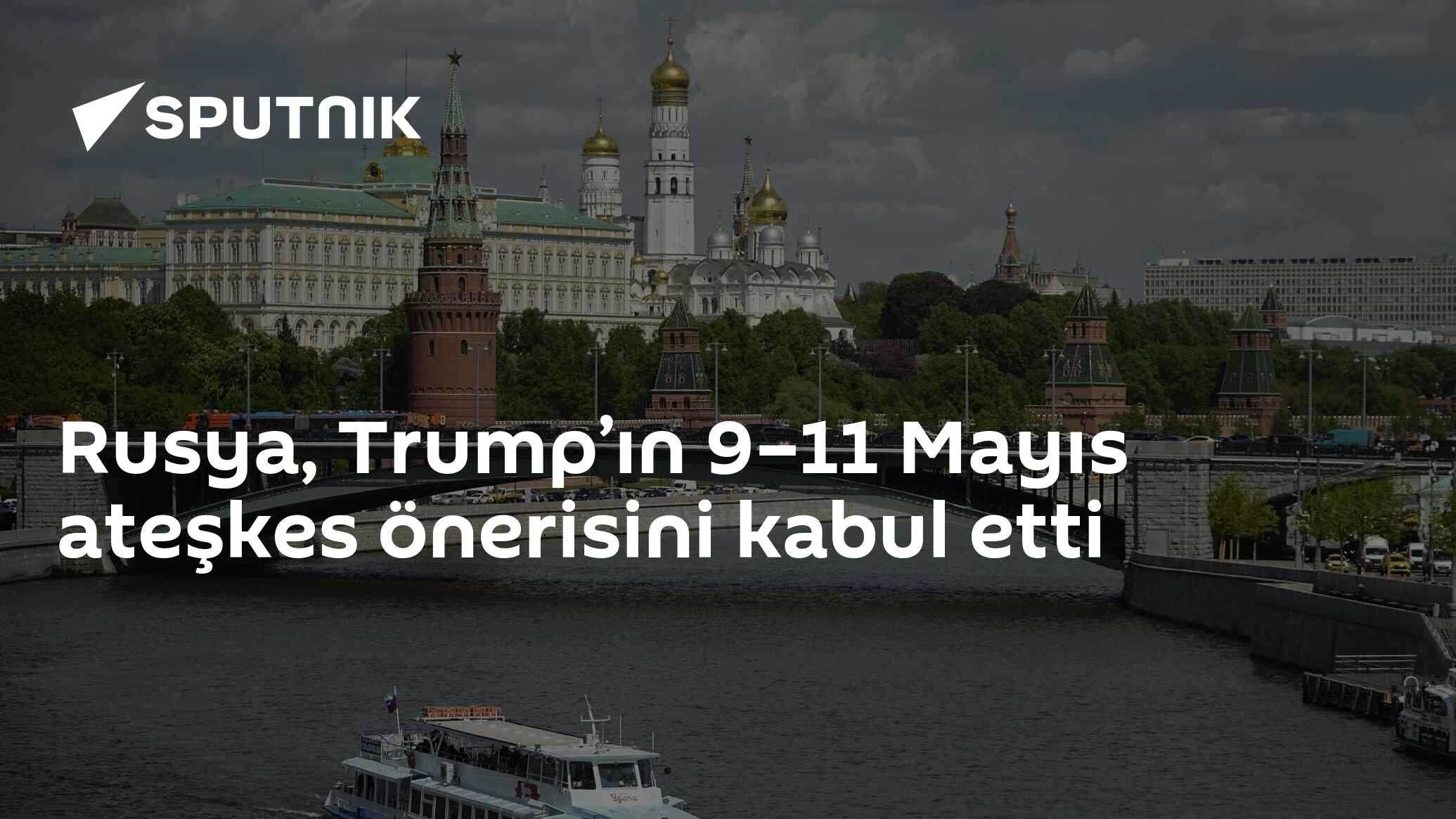 Rusya, Trump’ın 9–11 Mayıs ateşkes önerisini kabul etti
