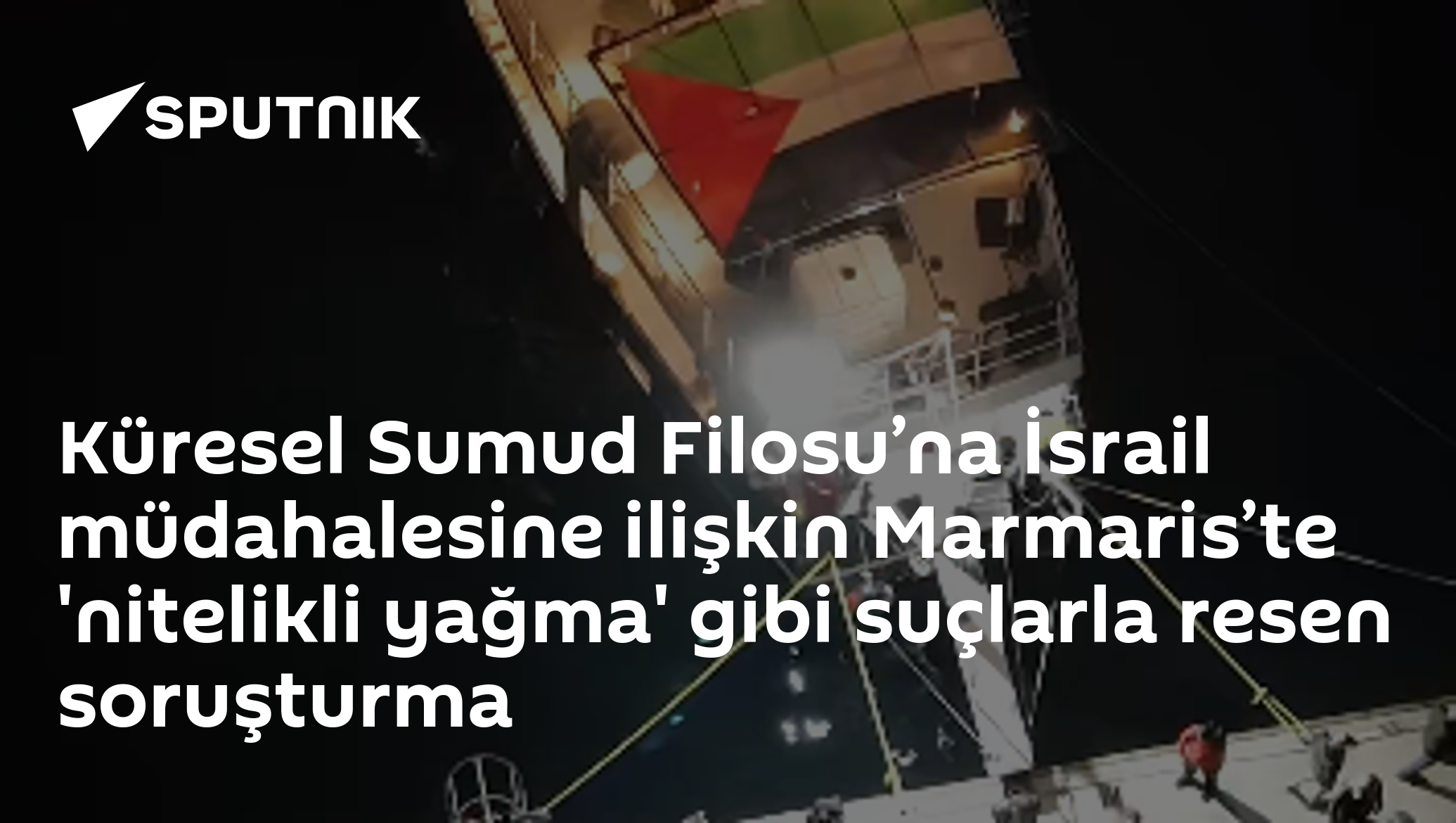 Küresel Sumud Filosu’na İsrail müdahalesine ilişkin Marmaris’te 'nitelikli yağma' gibi suçlarla resen soruşturma