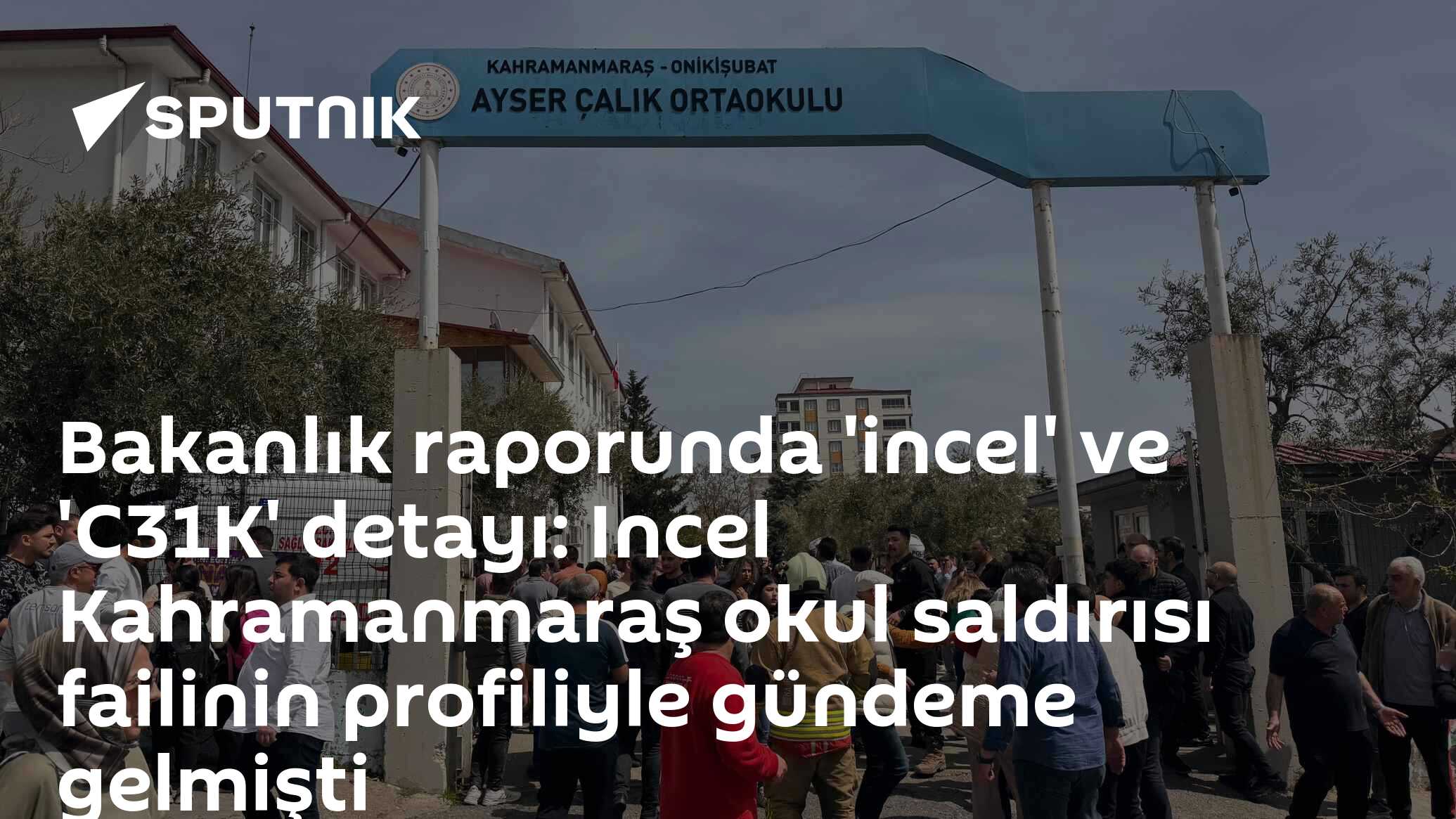 Bakanlık raporunda 'incel' ve 'C31K' detayı: Incel Kahramanmaraş okul saldırısı failinin profiliyle gündeme gelmişti