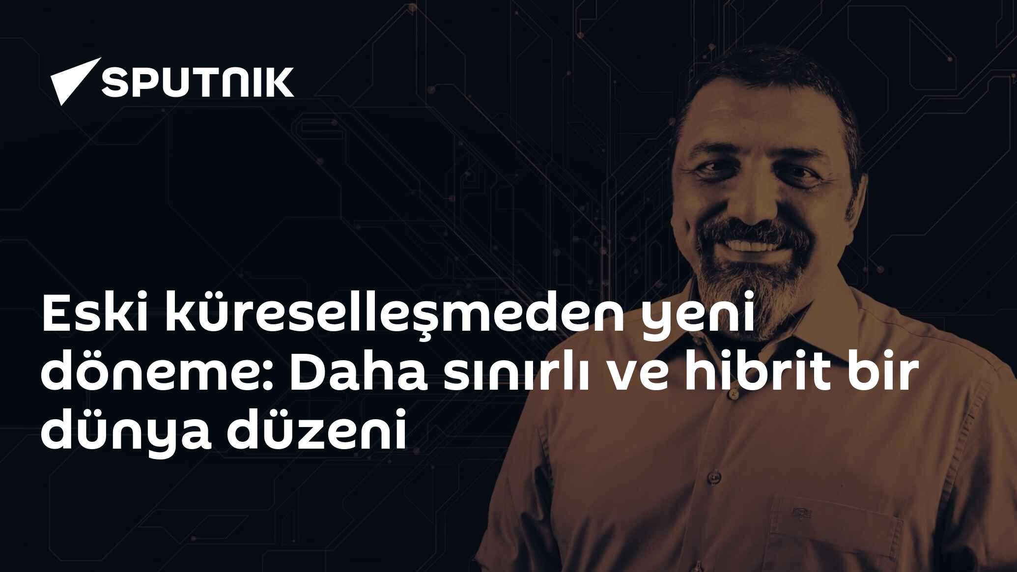 Eski küreselleşmeden yeni döneme: Daha sınırlı ve hibrit bir dünya düzeni