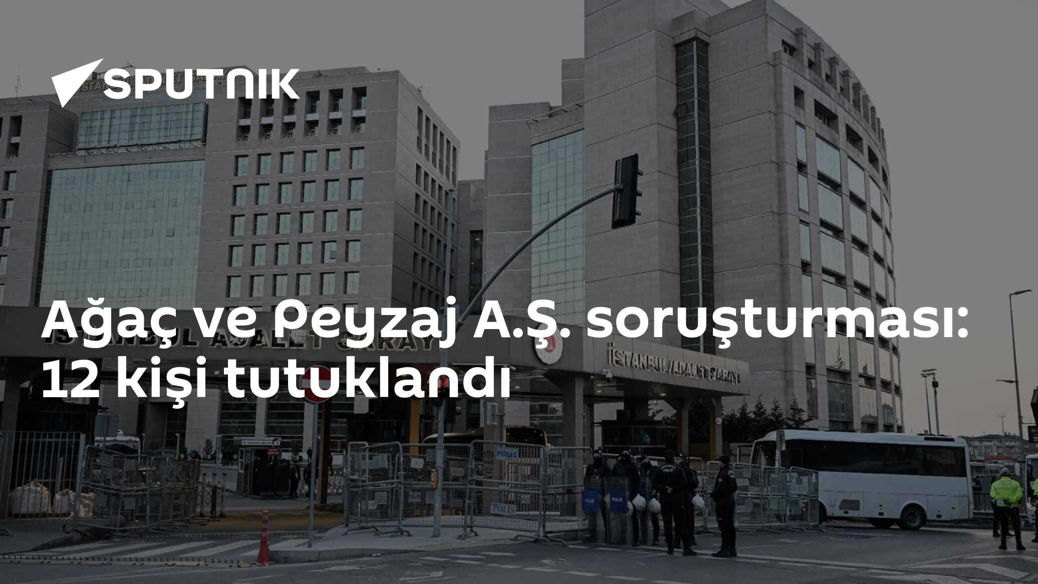 Ağaç ve Peyzaj A.Ş. soruşturması: 12 kişi tutuklandı