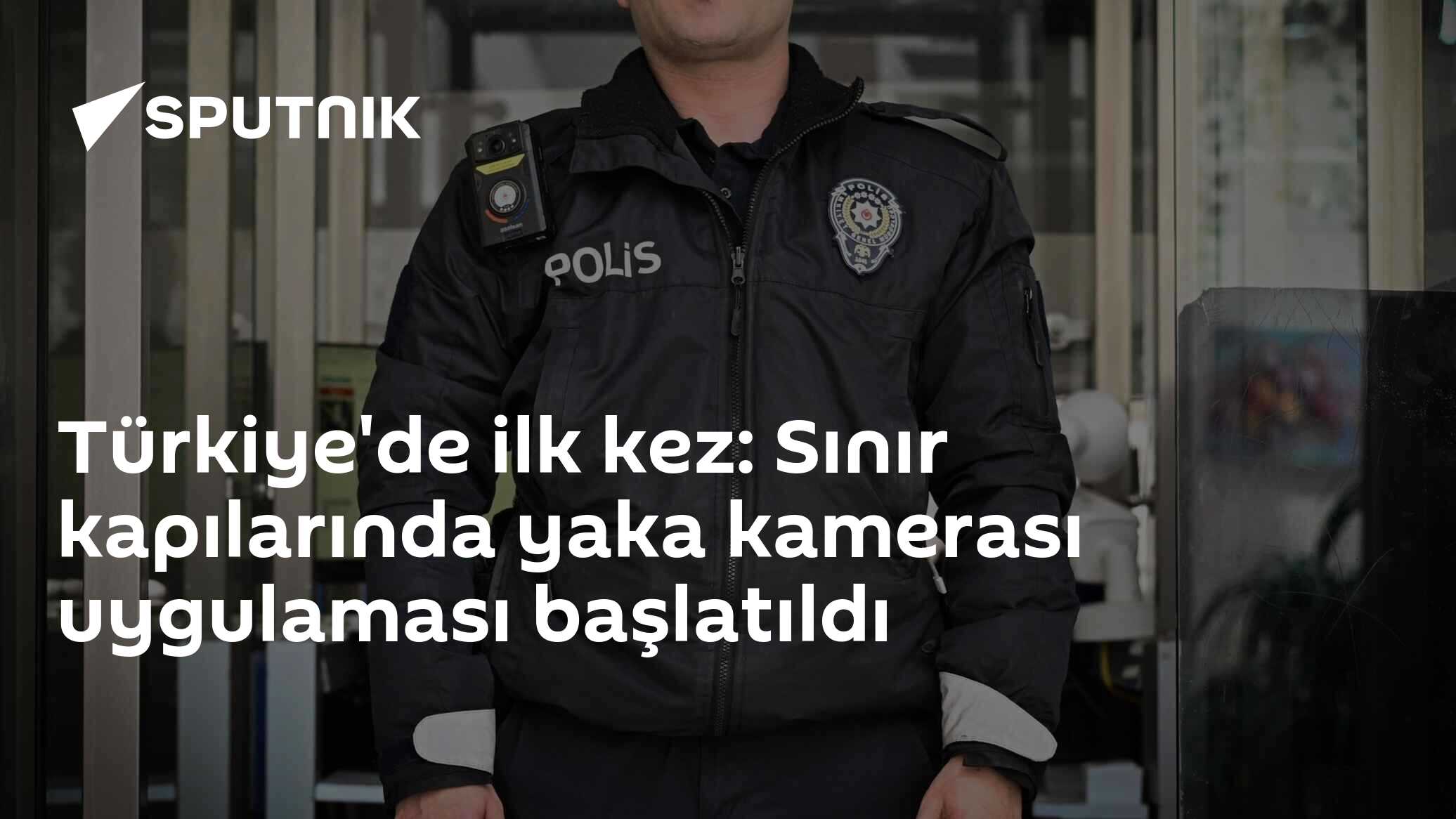 Türkiye'de ilk kez: Sınır kapılarında yaka kamerası uygulaması başlatıldı