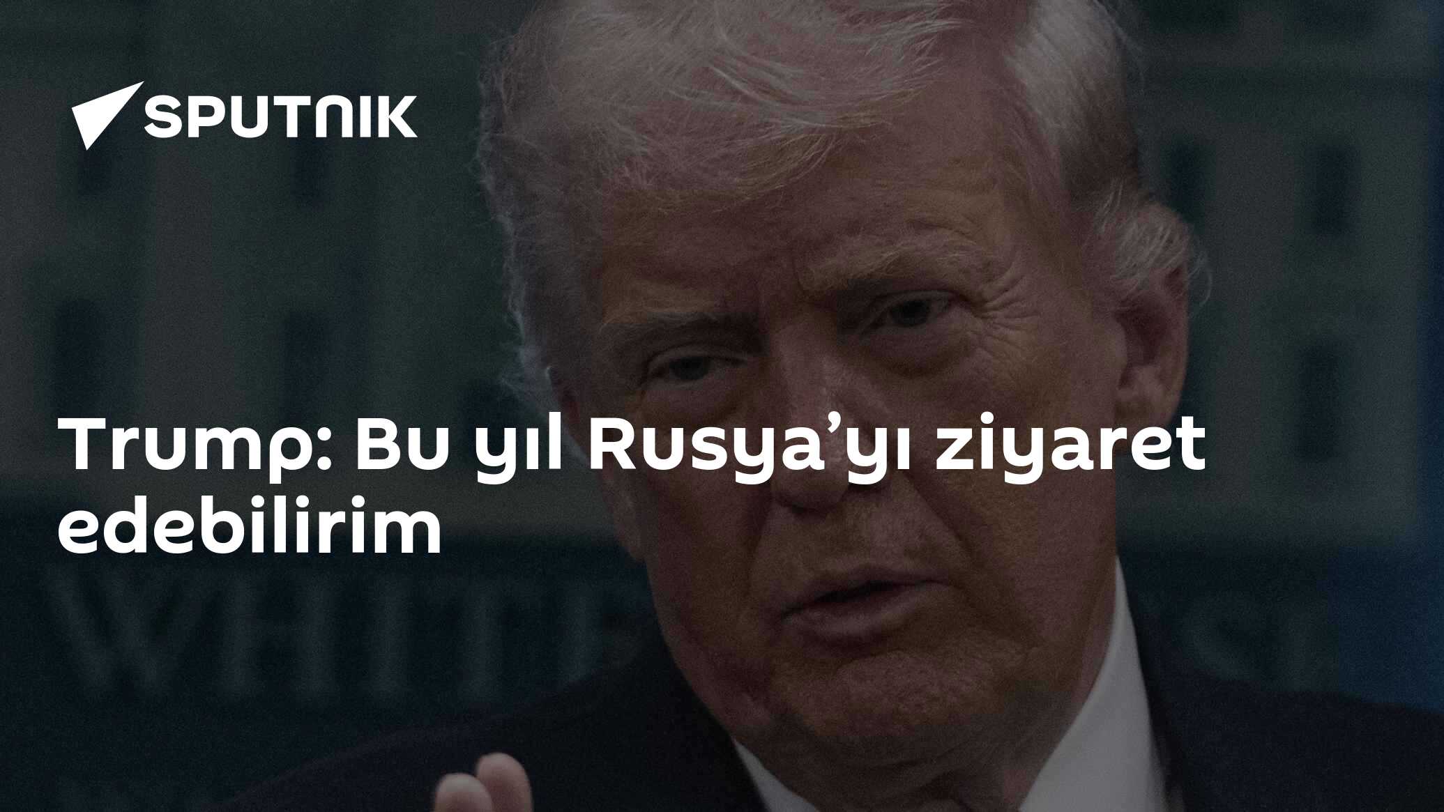 Trump: Bu yıl Rusya’yı ziyaret edebilirim