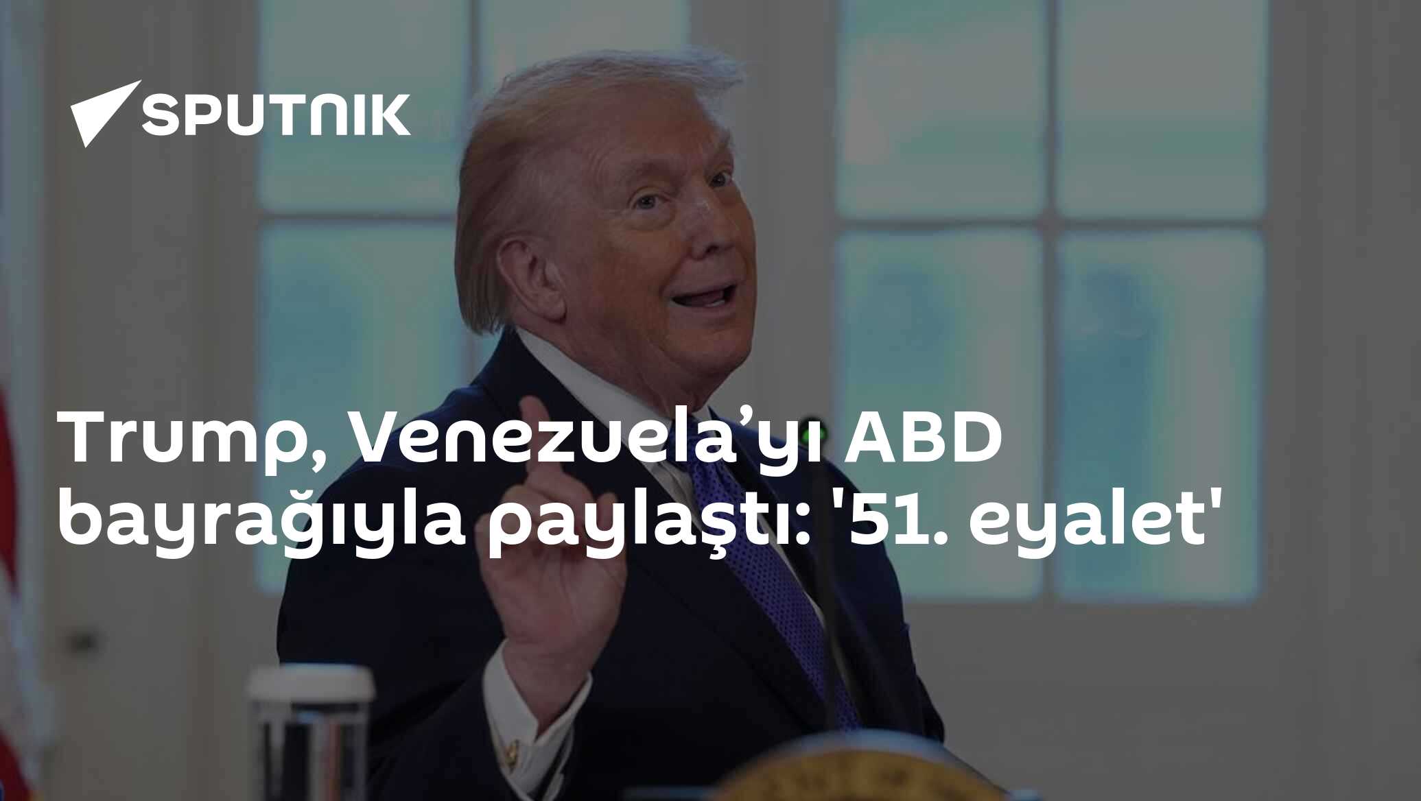 Trump, Venezuela’yı ABD bayrağıyla paylaştı: '51. eyalet'