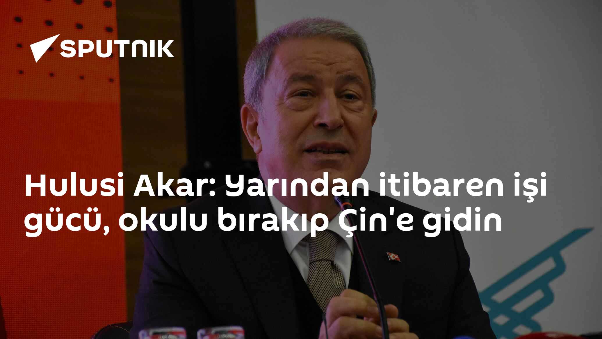 Hulusi Akar: Yarından itibaren iş gücü, okulu bırakıp Çin'e gidin