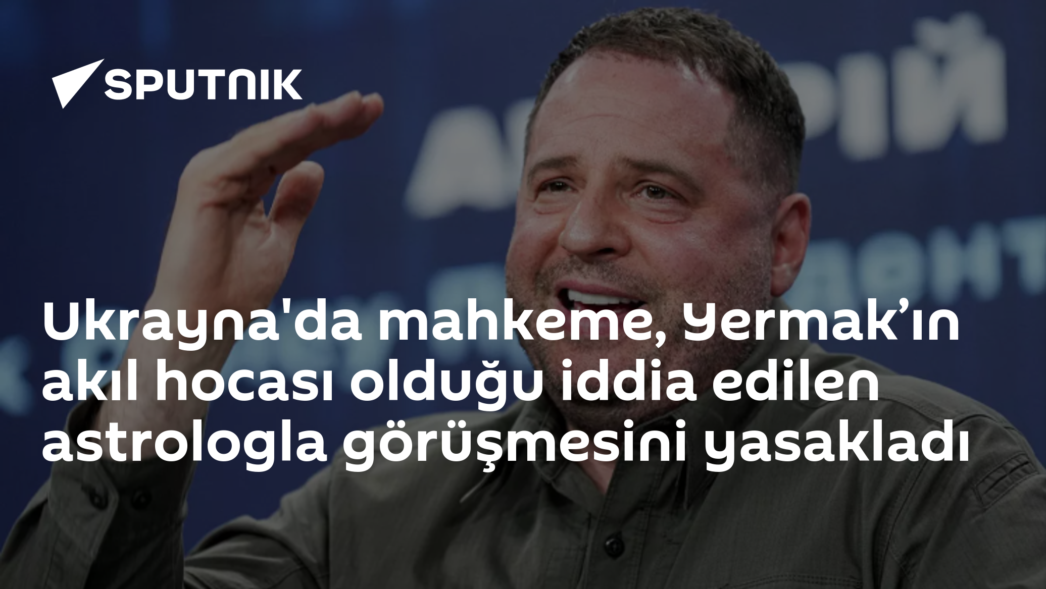 Ukrayna'da mahkeme, Yermak’ın akıl hocası olduğu iddia edilen astrologla görüşmesini yasakladı