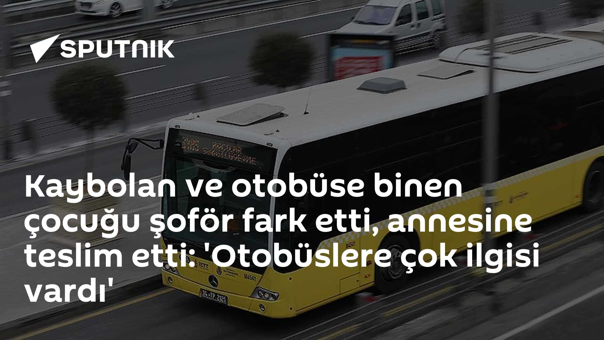 Kaybolan ve otobüse binen çocuğu şoför fark etti, annesine teslim etti: 'Otobüslere çok ilgisi vardı'