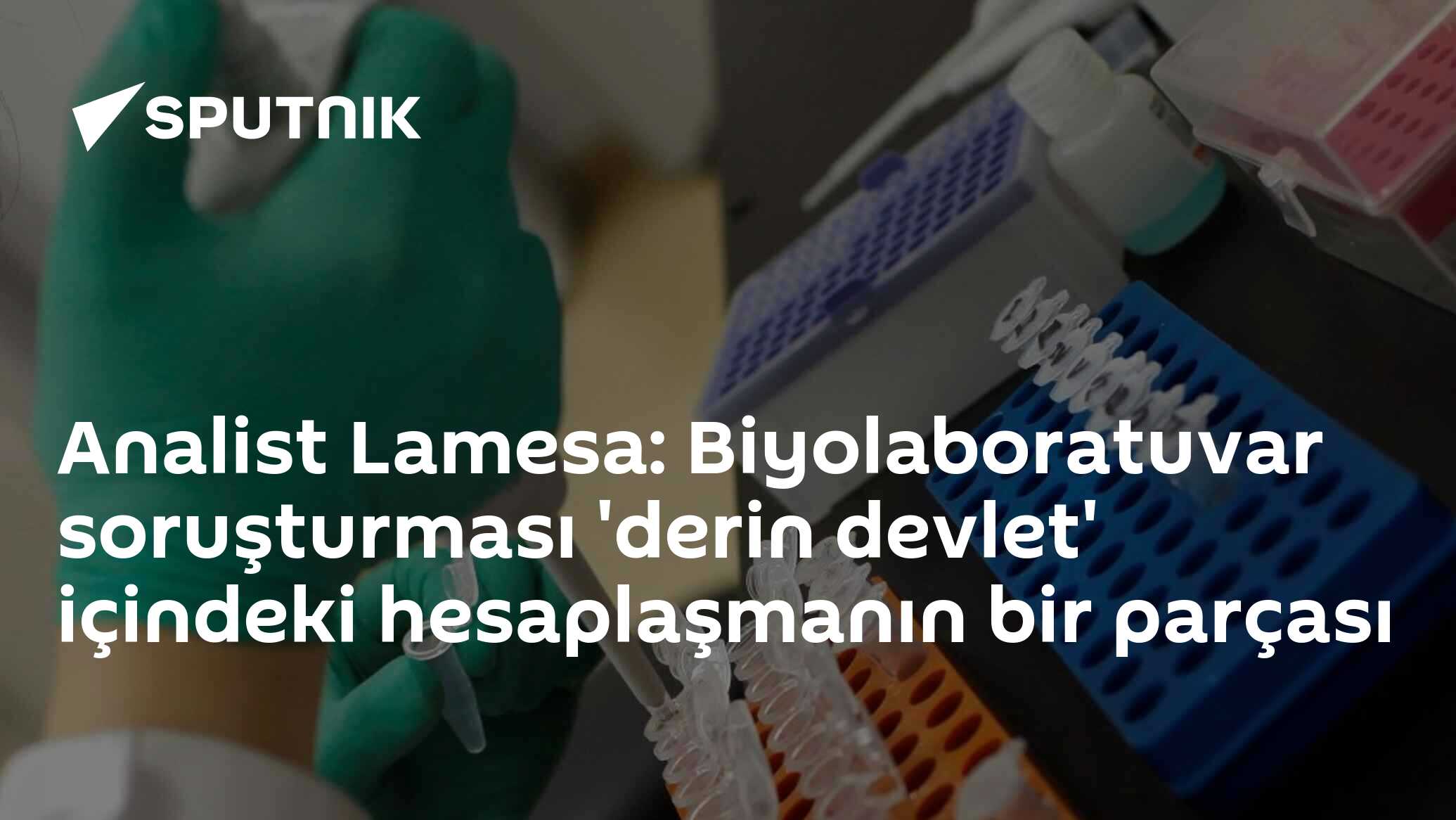 Analist Lamesa: Biyolaboratuvar soruşturması 'derin devlet' içindeki hesaplaşmanın bir parçası