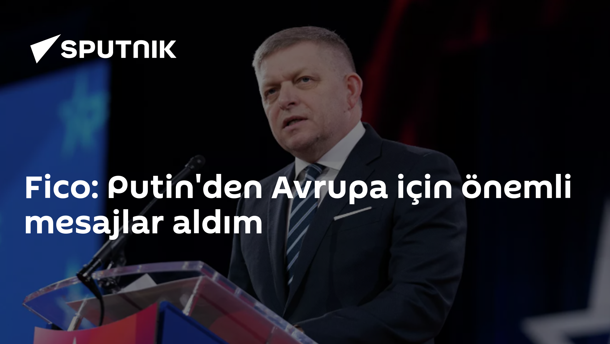 Fico: Putin'den Avrupa için önemli mesajlar aldım