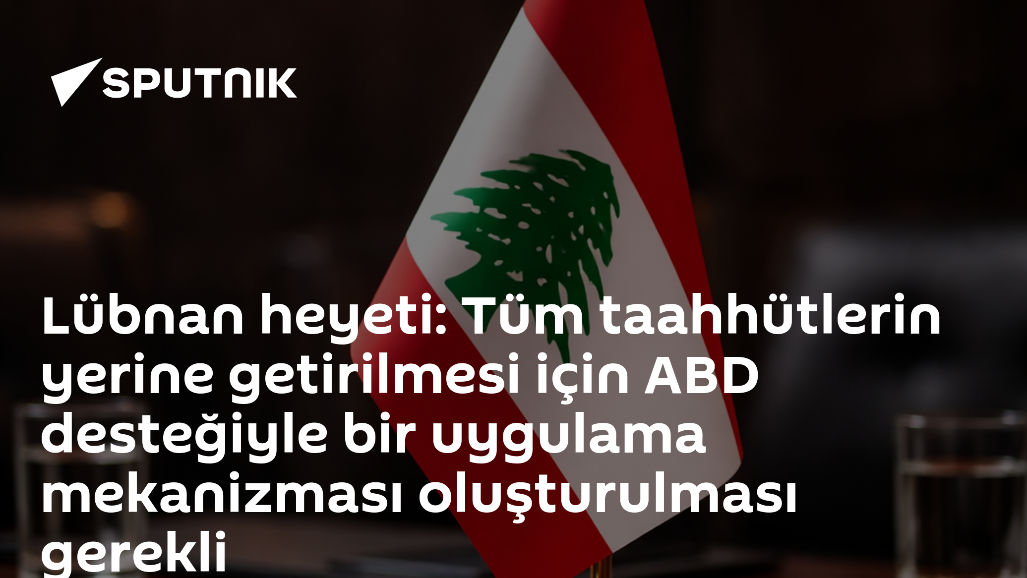 Lübnan heyeti: Tüm taahhütlerin yerine getirilmesi için ABD desteğiyle bir uygulama mekanizması oluşturulması gerekli