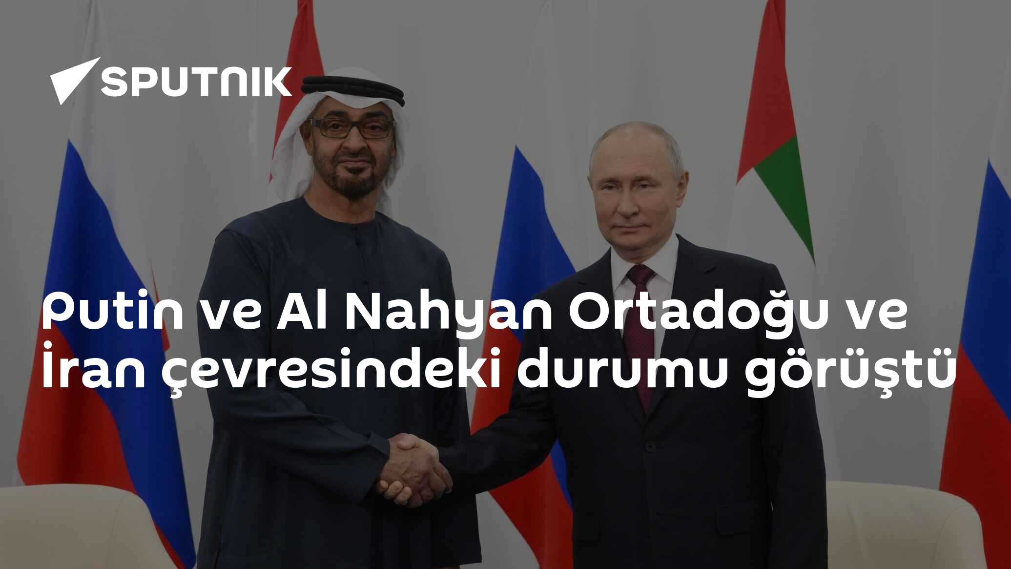 Putin ve Al Nahyan Ortadoğu ve İran çevresindeki durumu görüştü
