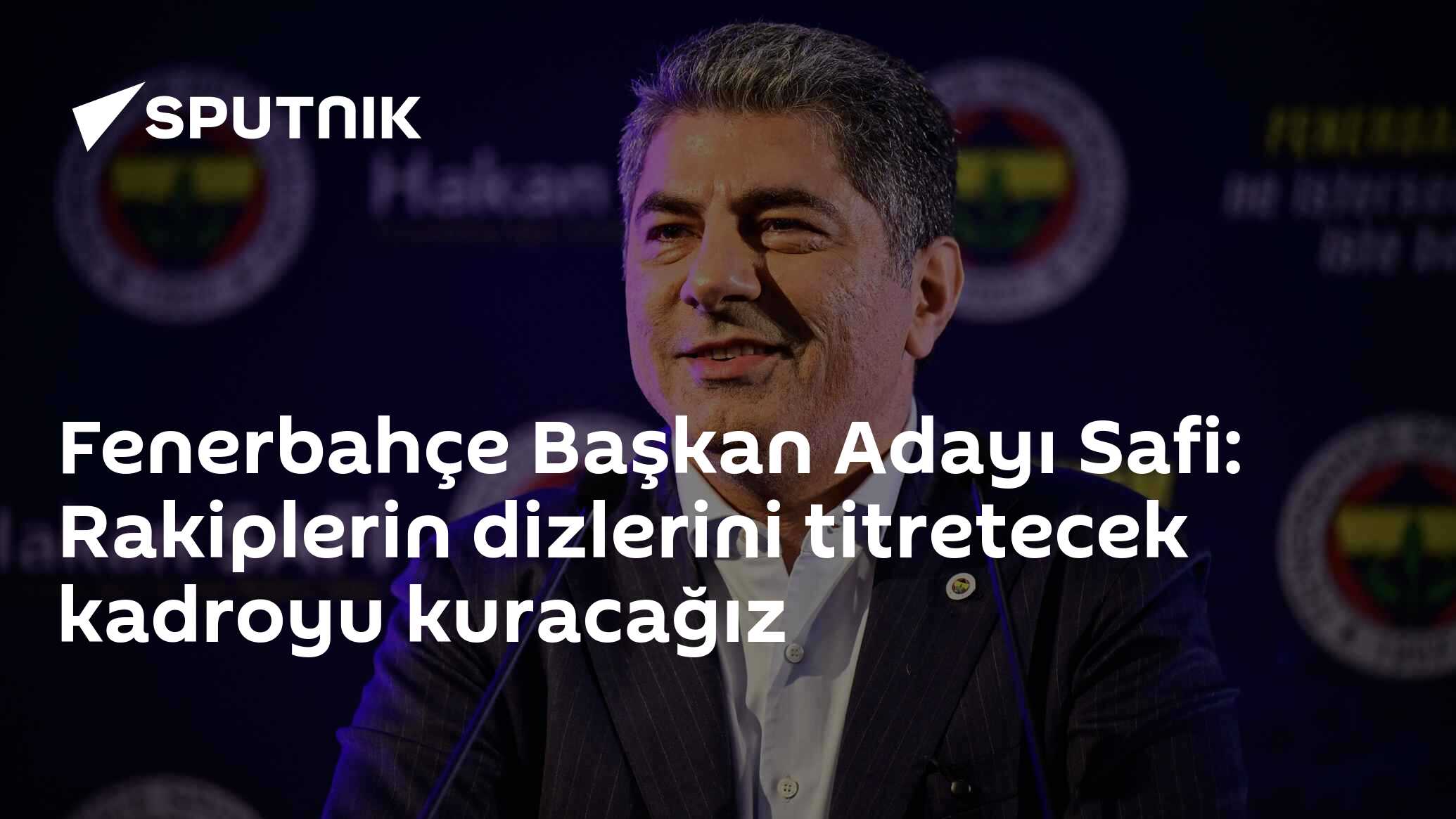 Fenerbahçe Başkan Adayı Safi: Rakiplerin dizlerini titretecek kadroyu kuracağız