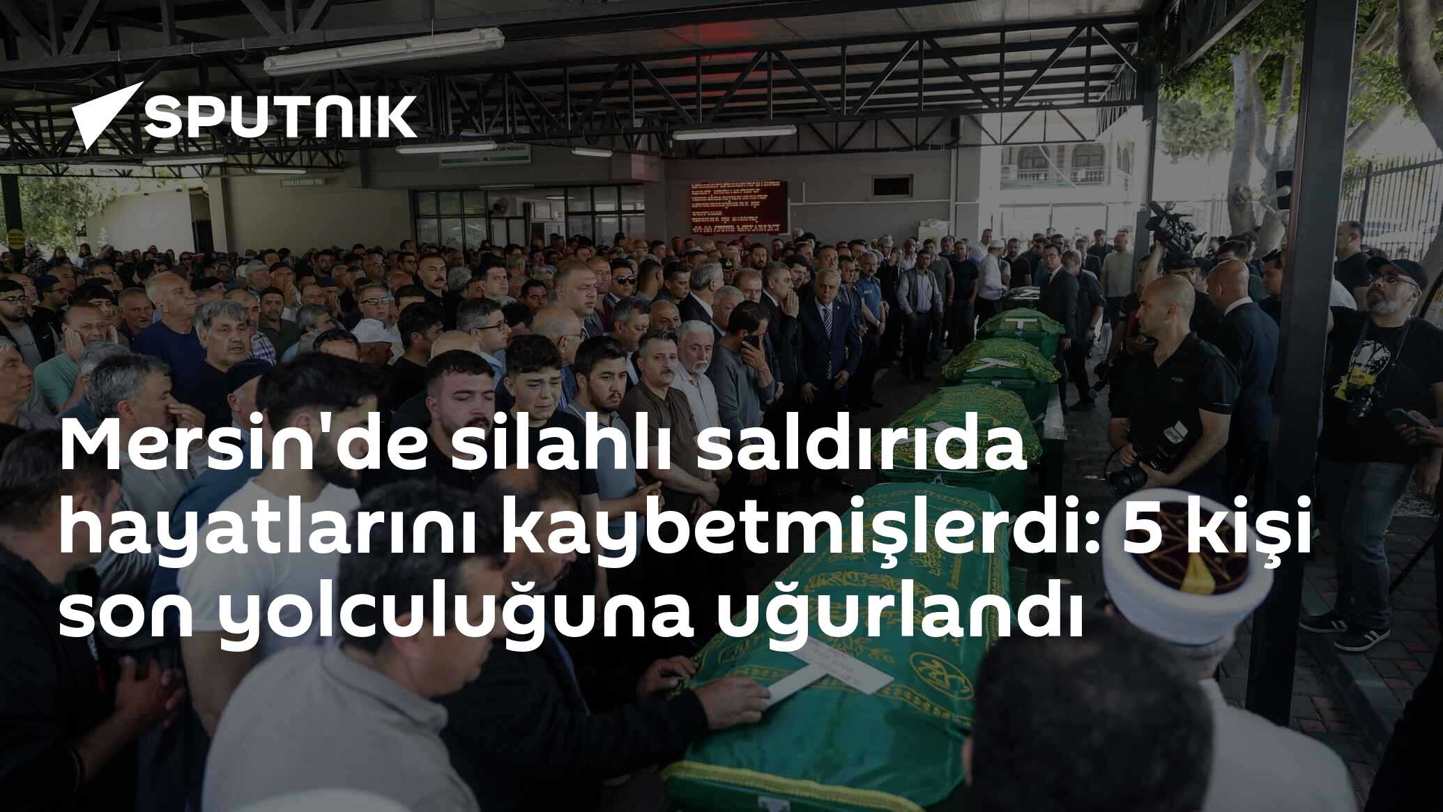 Mersin'de silahlı saldırıda hayatlarını kaybetmişlerdi: 5 kişi son yolculuğuna uğurlandı