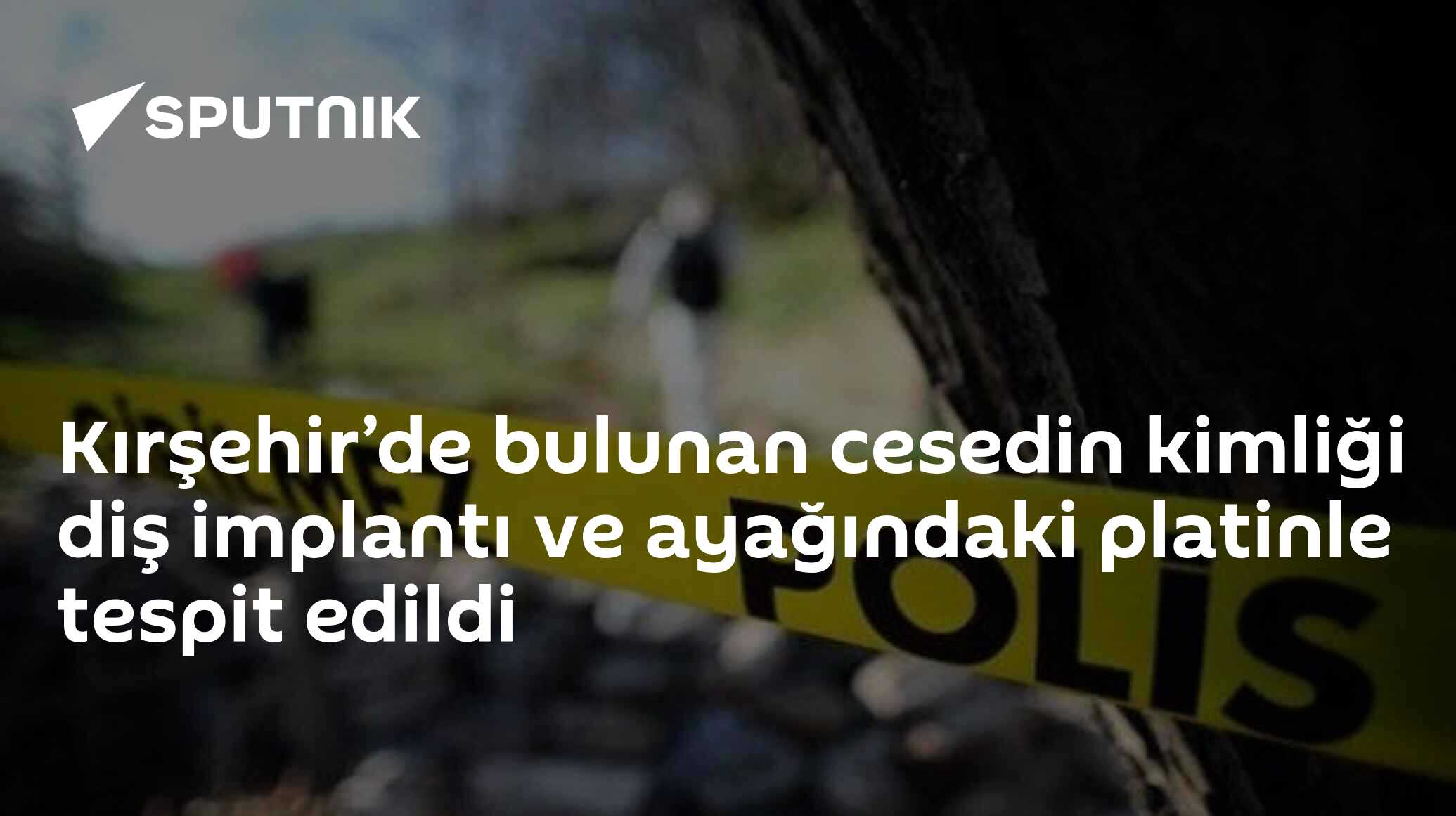 Kırşehir’de bulunan cesedin kimliği diş implantı ve ayağındaki platinle tespit edildi