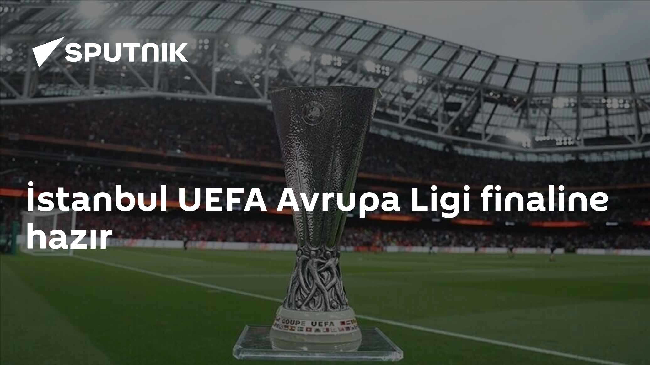 İstanbul UEFA Avrupa Ligi finaline hazır