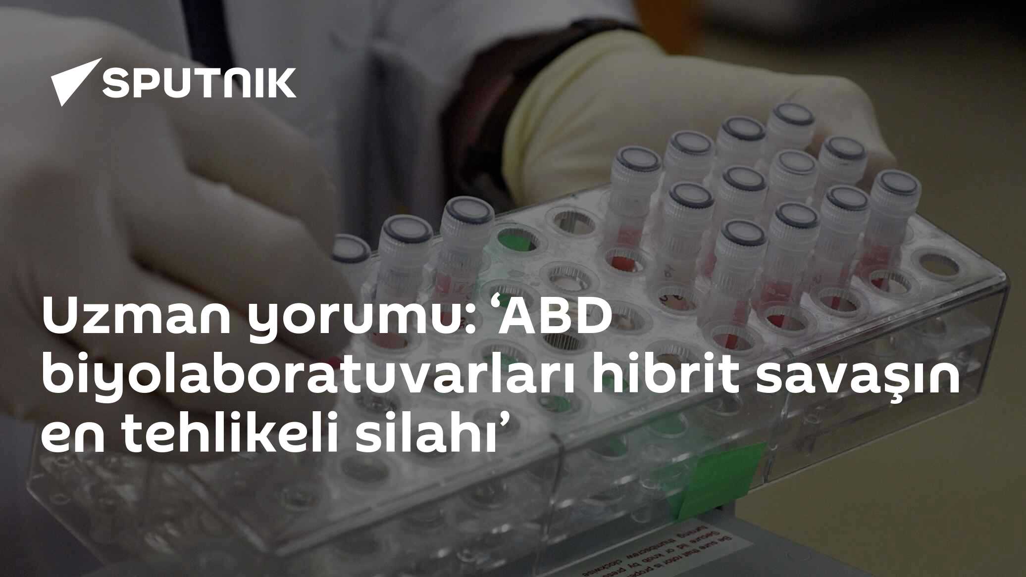 Uzman yorumu: ‘ABD biyolaboratuvarları hibrit savaşın en tehlikeli silahı’