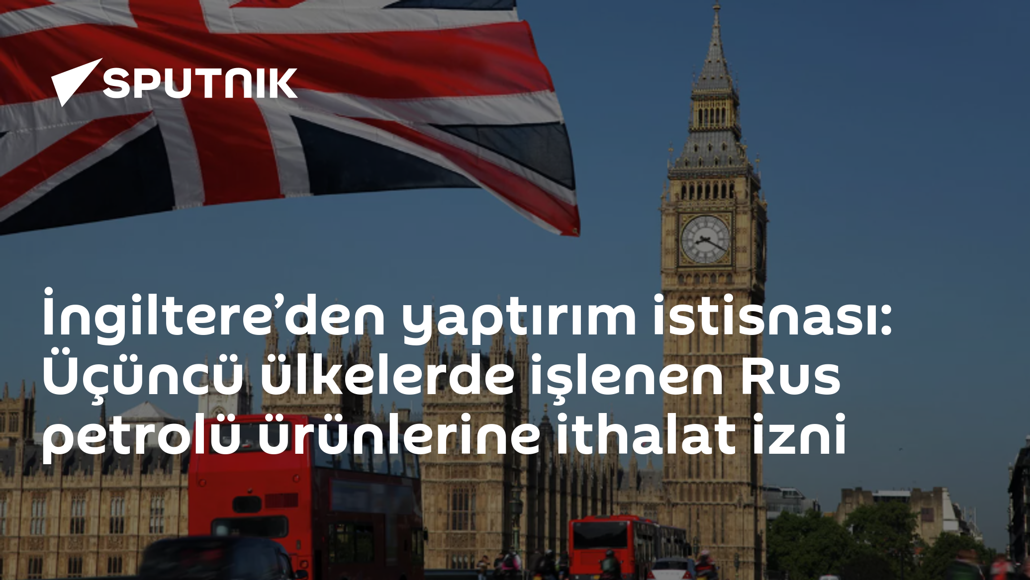 İngiltere’den yaptırım istisnası: Üçüncü ülkelerde işlenen Rus petrolü ürünlerine ithalat izni