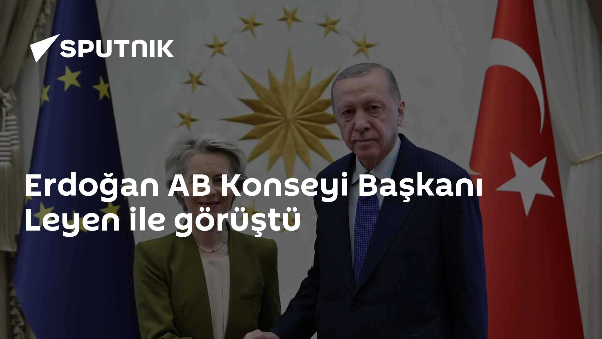 Erdoğan AB Konseyi Başkanı Leyen ile görüştü