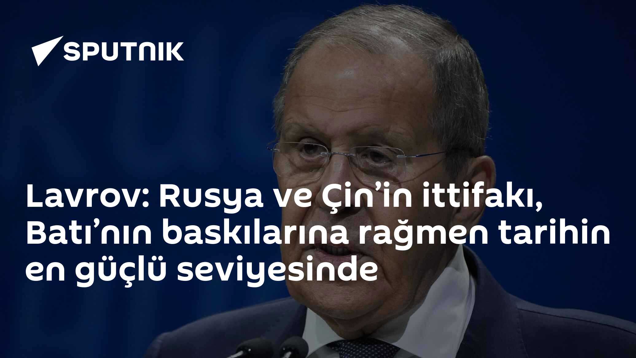 Lavrov: Rusya ve Çin’in ittifakı, Batı’nın baskılarına rağmen tarihin en güçlü seviyesinde