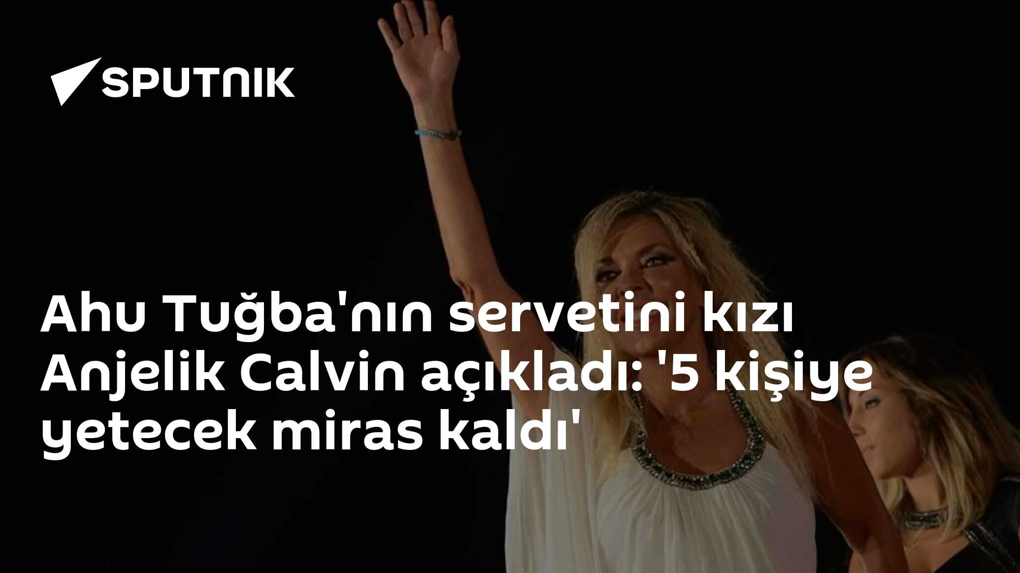 Ahu Tuğba'nın servetini kızı Anjelik Calvin açıkladı: '5 kişiye yetecek miras kaldı'