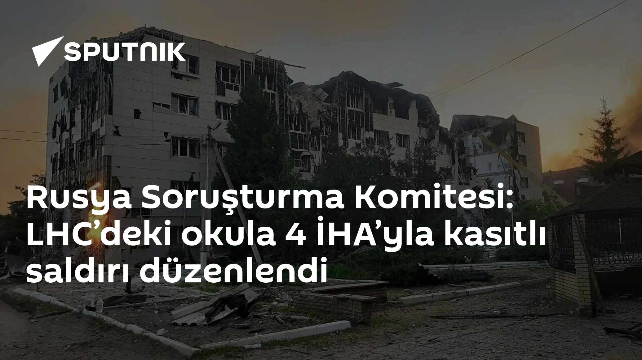 Rusya Soruşturma Komitesi: LHC’deki okula 4 İHA’yla kasıtlı saldırı düzenlendi