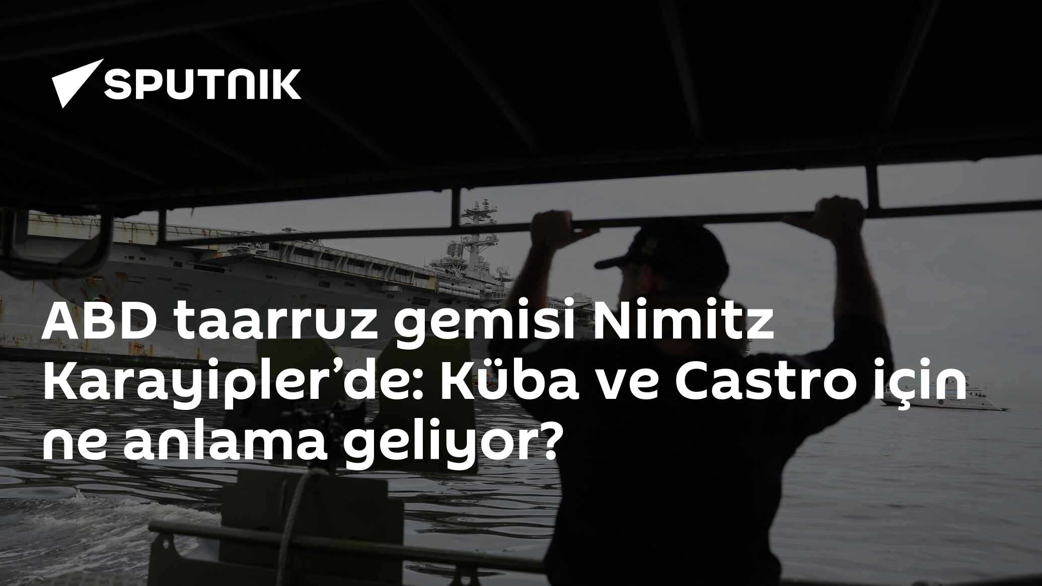 ABD taarruz gemisi Nimitz Karayipler’de: Küba ve Castro için ne anlama geliyor?