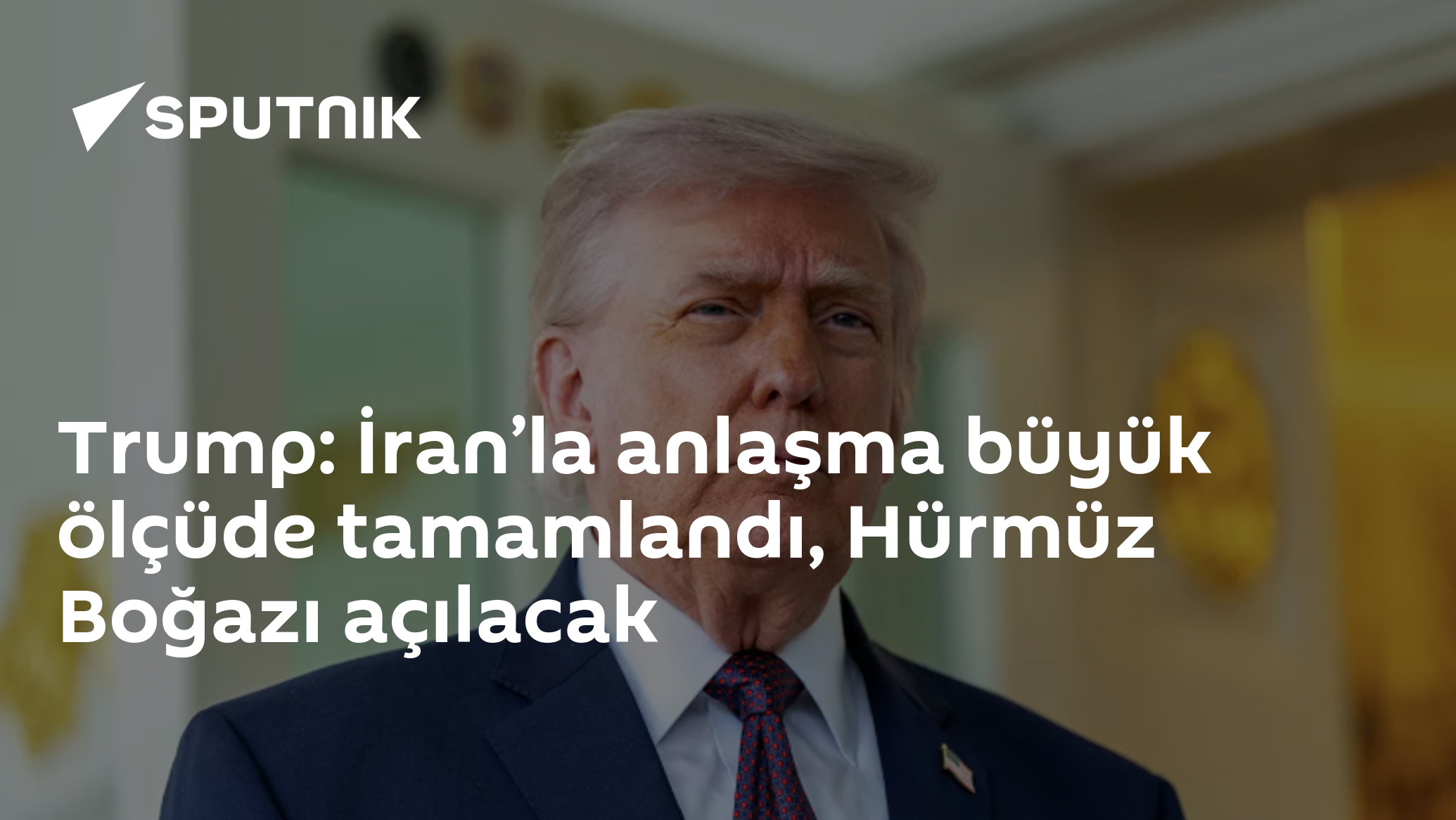 Trump: İran’la anlaşma büyük ölçüde tamamlandı, Hürmüz Boğazı açılacak