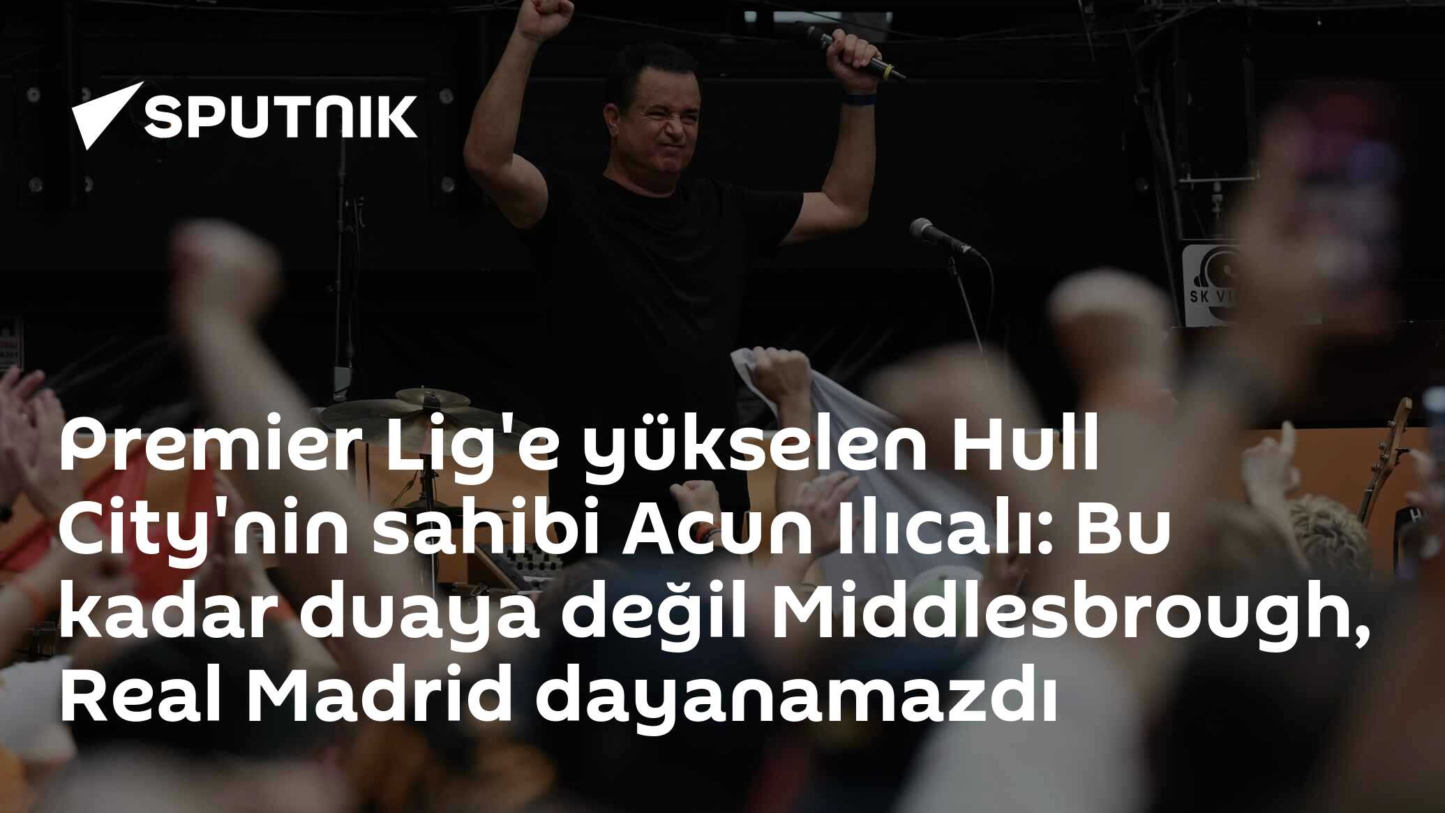 Premier Lig'e yükselen Hull City'nin sahibi Acun Ilıcalı: Bu kadar duaya değil Middlesbrough, Real Madrid dayanamazdı