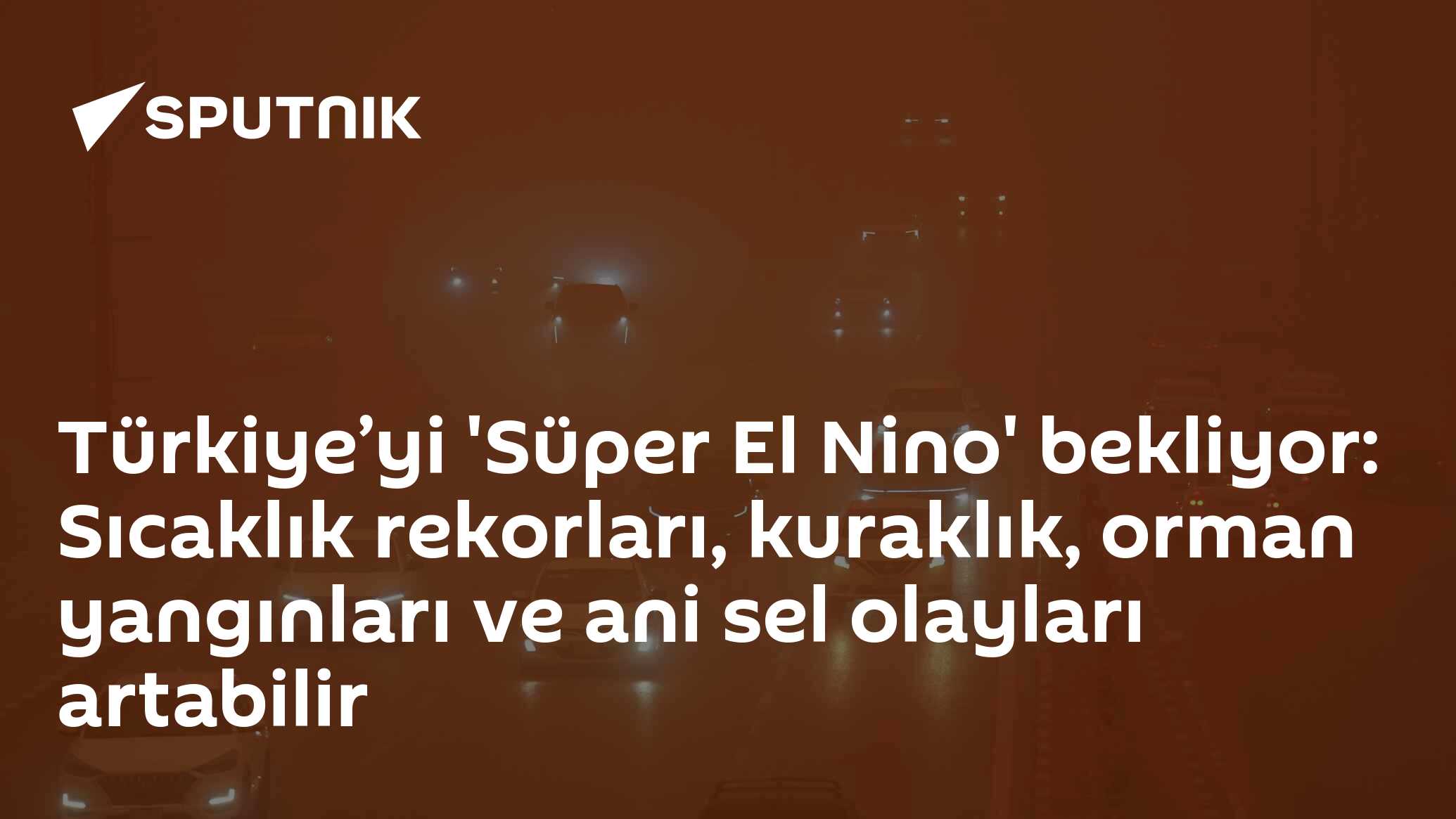 Türkiye’yi 'Süper El Nino' bekliyor: Sıcaklık rekorları, kuraklık, orman yangınları ve ani sel olayları artabilir