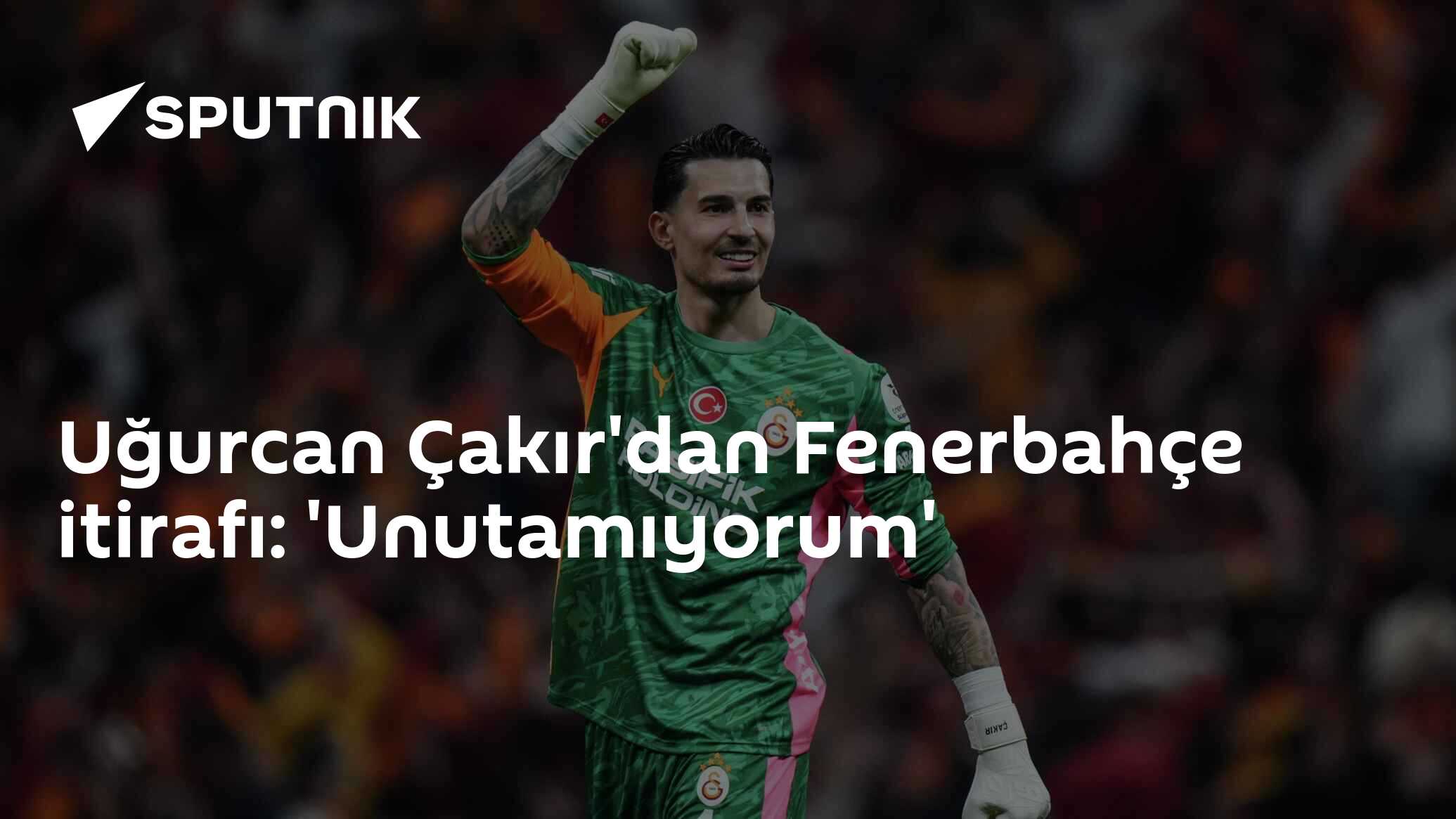 Uğurcan Çakır'dan Fenerbahçe itirafı: 'Unutamıyorum'