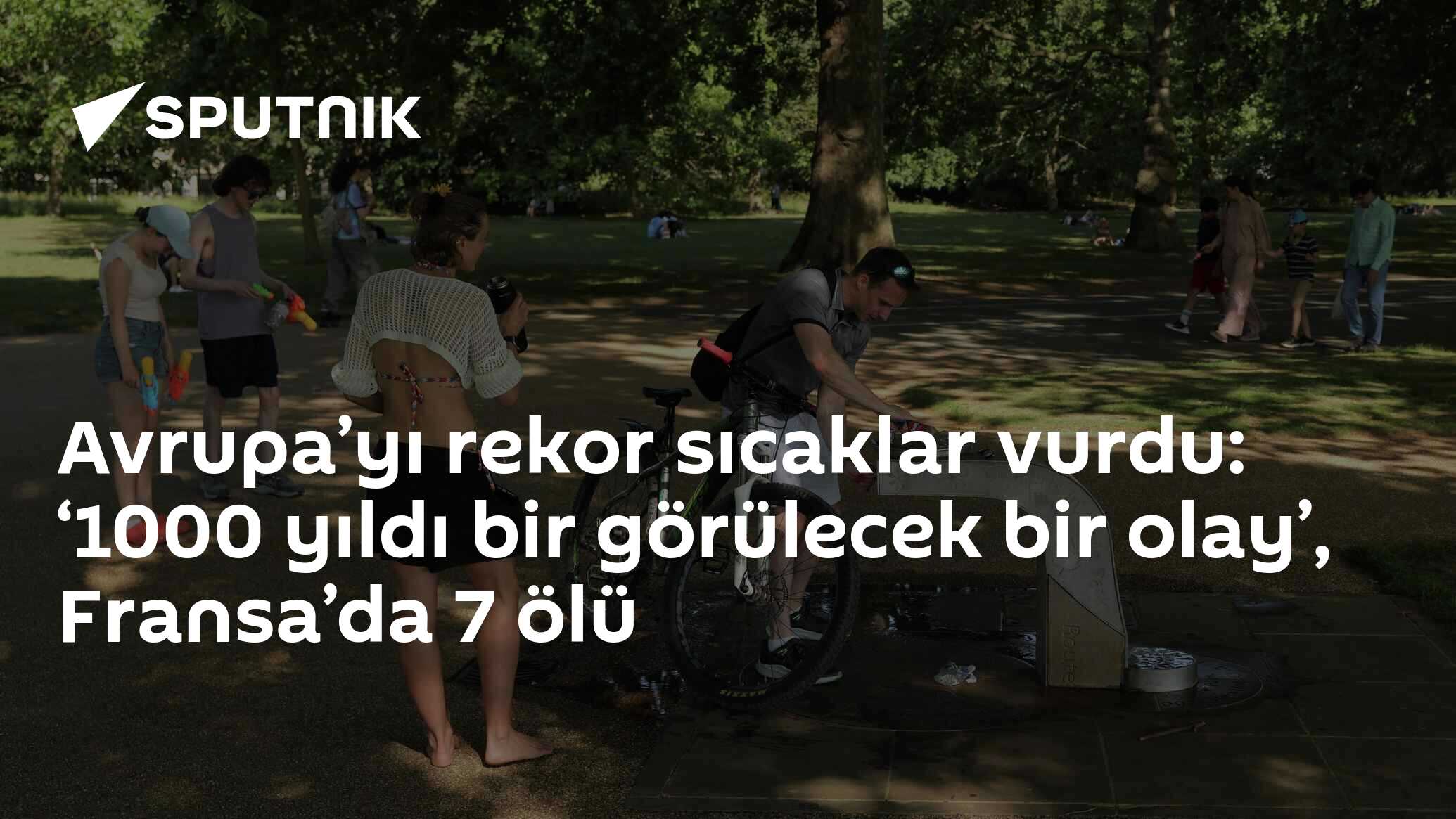 Avrupa’yı rekor sıcaklar vurdu: ‘1000 yıldı bir görülecek bir olay’, Fransa’da 7 ölü