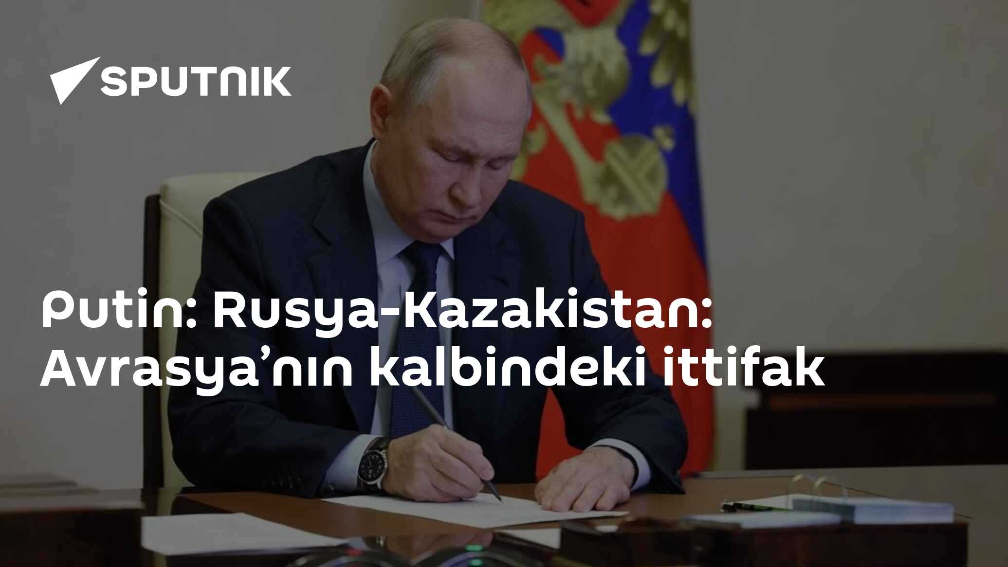 Putin: Rusya-Kazakistan: Avrasya’nın kalbindeki ittifak