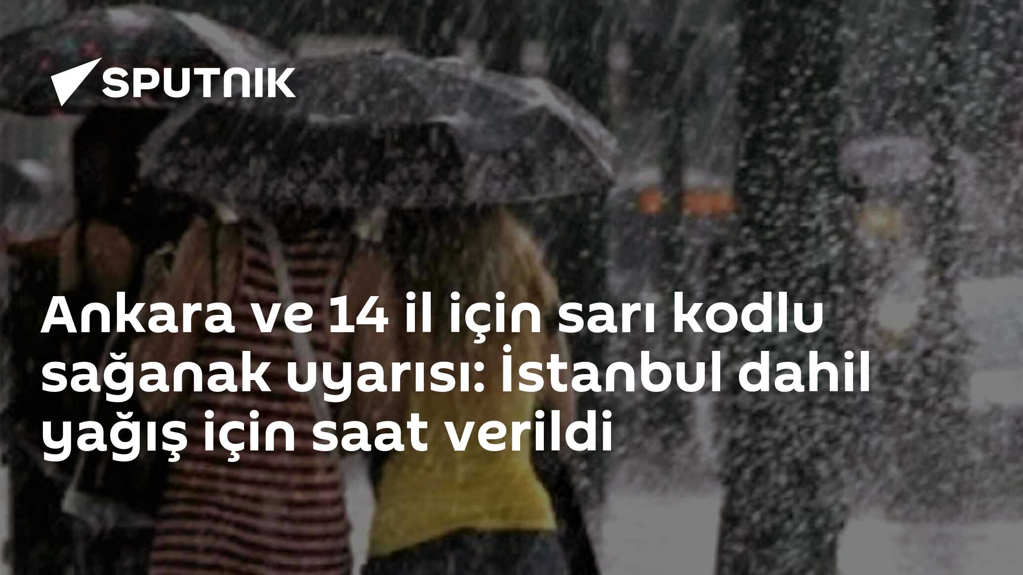 Ankara ve 14 il için sarı kodlu sağanak uyarısı: İstanbul dahil yağış için saat verildi