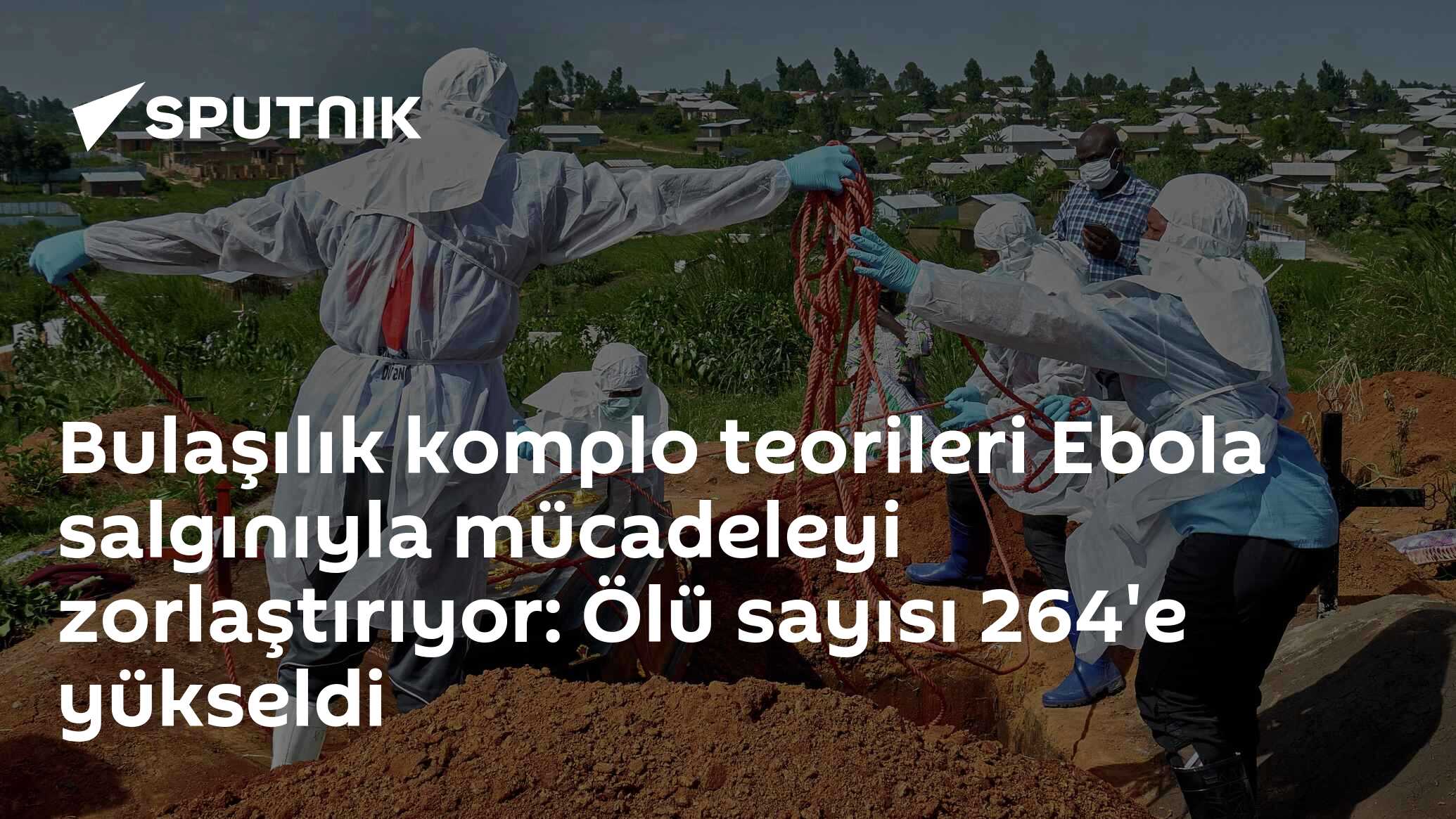 Bulaşılık komplo teorileri Ebola salgınıyla mücadeleyi zorlaştırıyor: Ölü sayısı 264'e yükseldi