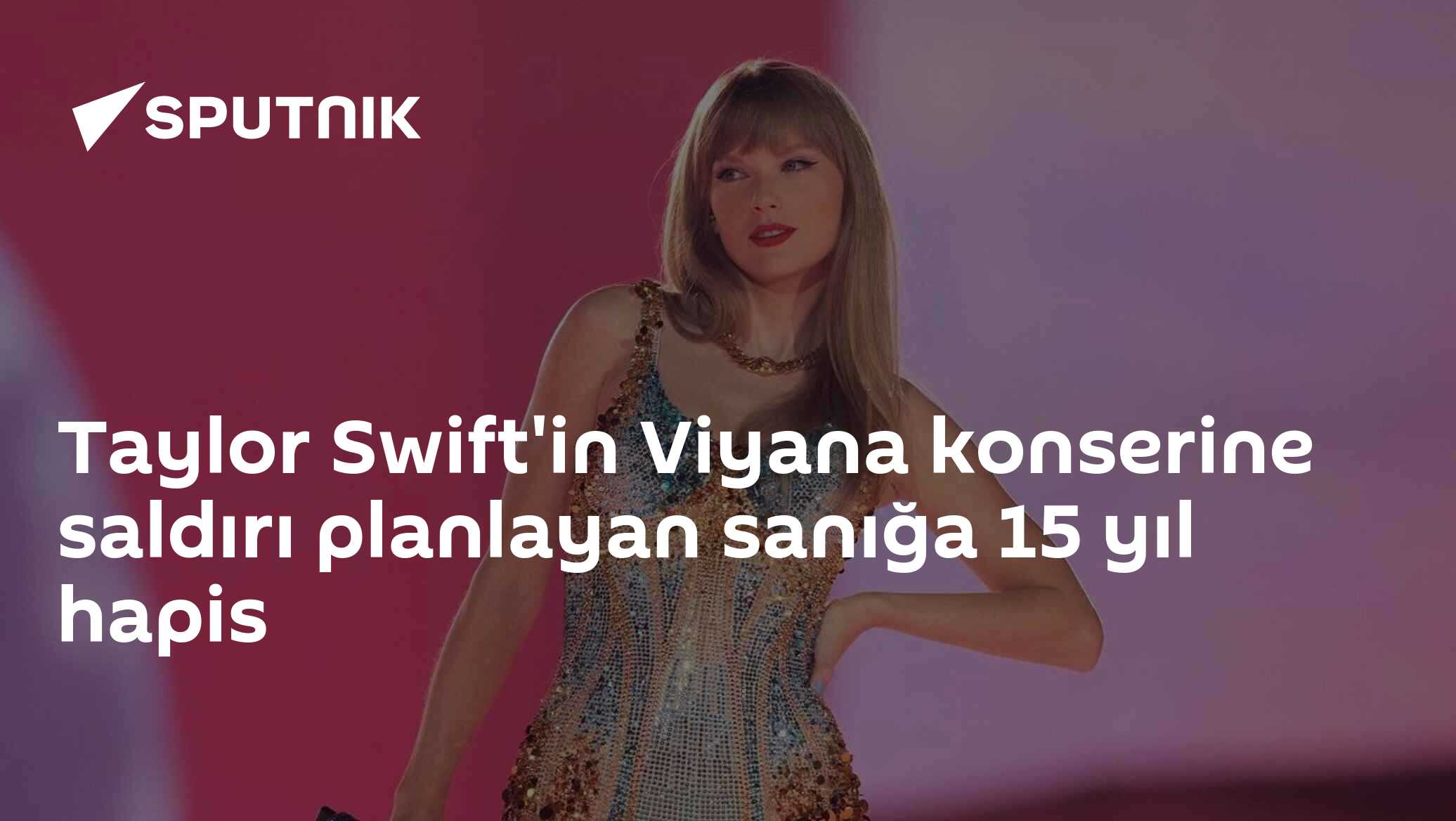 Taylor Swift'in Viyana konserine saldırı planlayan sanığa 15 yıl hapis